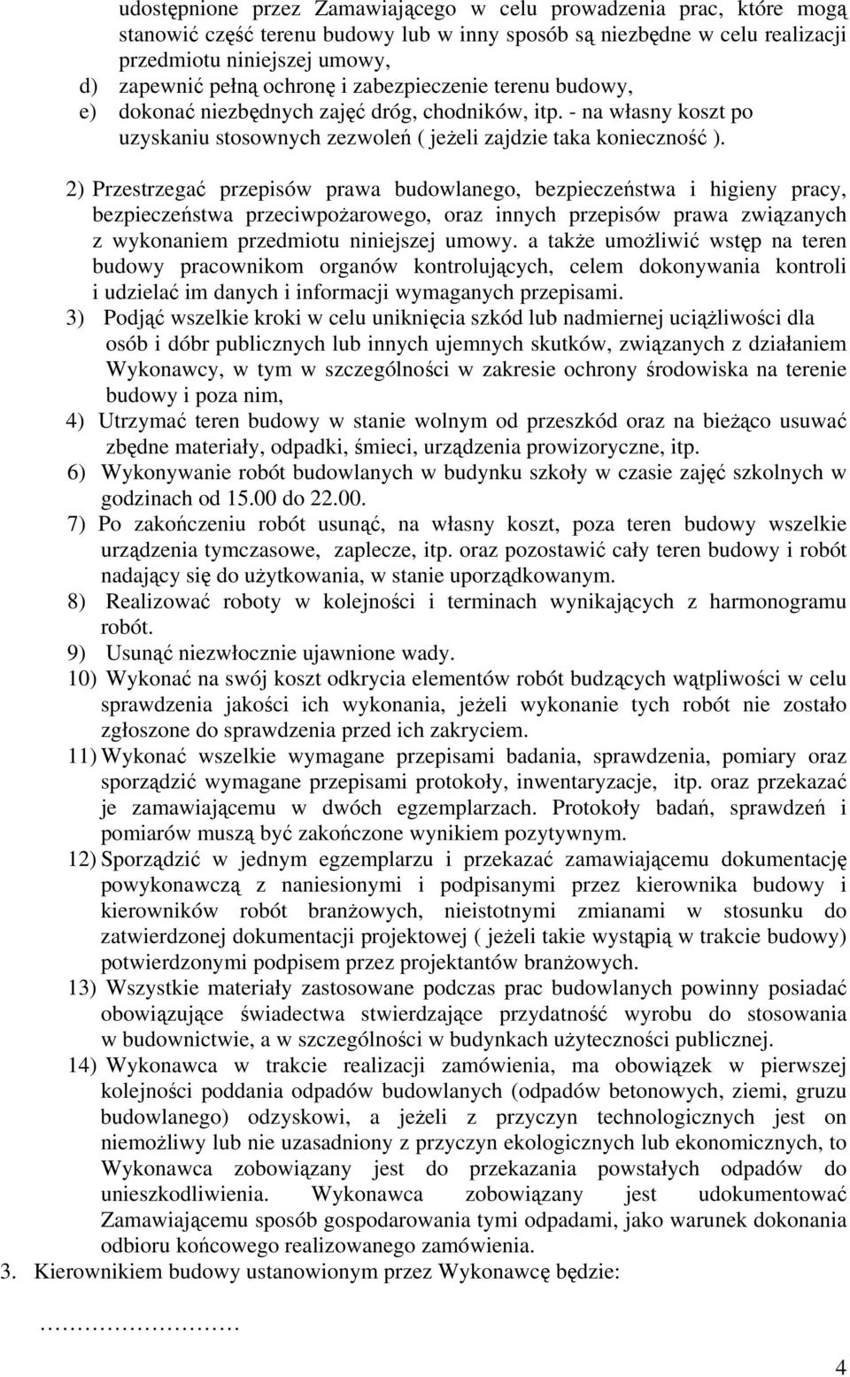 2) Przestrzegać przepisów prawa budowlanego, bezpieczeństwa i higieny pracy, bezpieczeństwa przeciwpożarowego, oraz innych przepisów prawa związanych z wykonaniem przedmiotu niniejszej umowy.