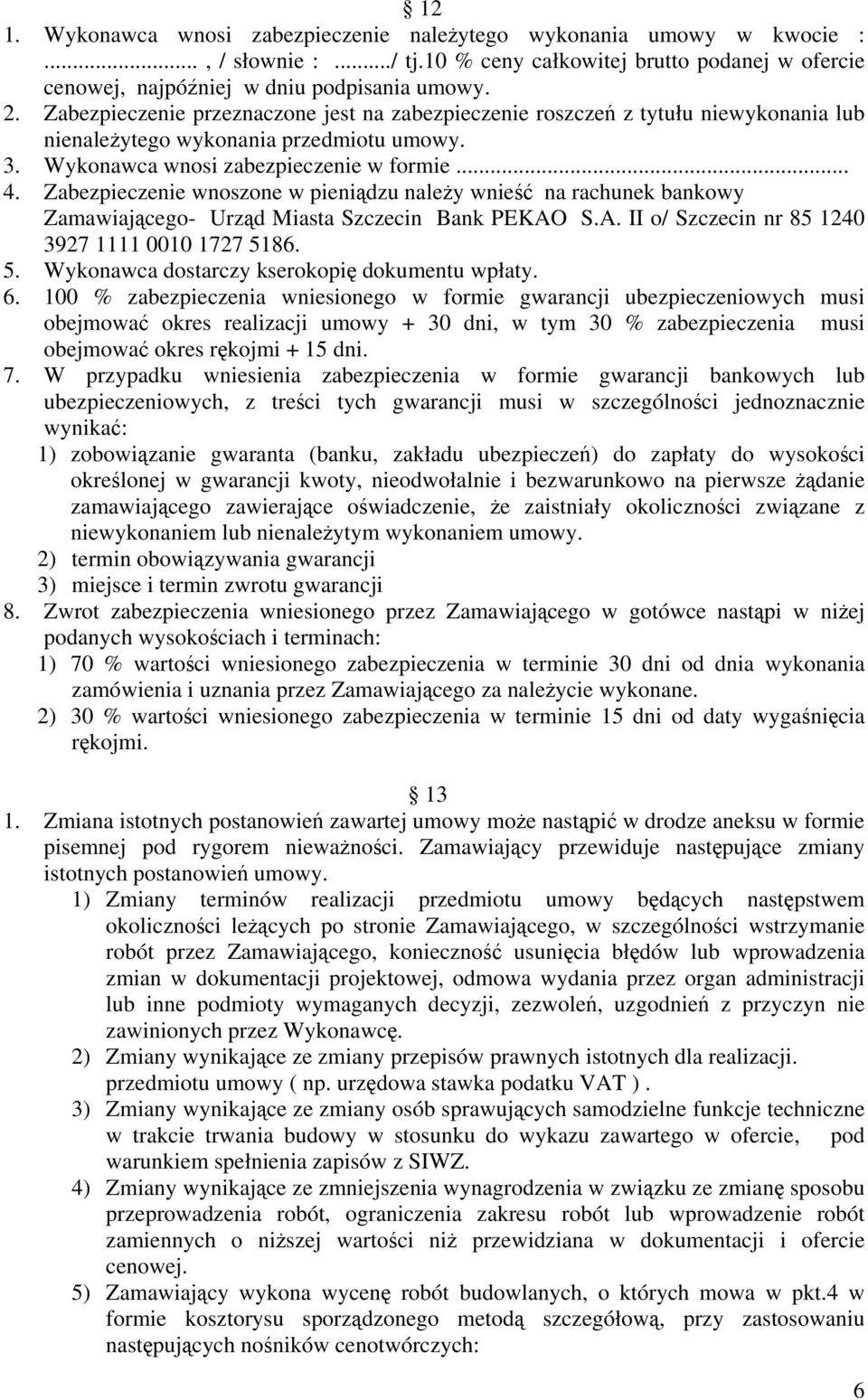 Zabezpieczenie wnoszone w pieniądzu należy wnieść na rachunek bankowy Zamawiającego- Urząd Miasta Szczecin Bank PEKAO S.A. II o/ Szczecin nr 85 1240 3927 1111 0010 1727 51