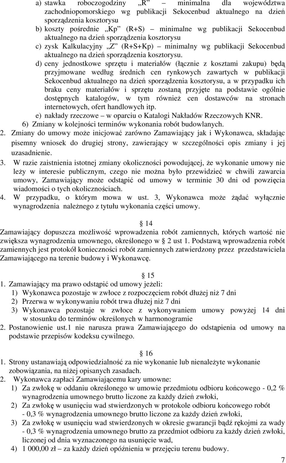 d) ceny jednostkowe sprzętu i materiałów (łącznie z kosztami zakupu) będą przyjmowane według średnich cen rynkowych zawartych w publikacji Sekocenbud aktualnego na dzień sporządzenia kosztorysu, a w