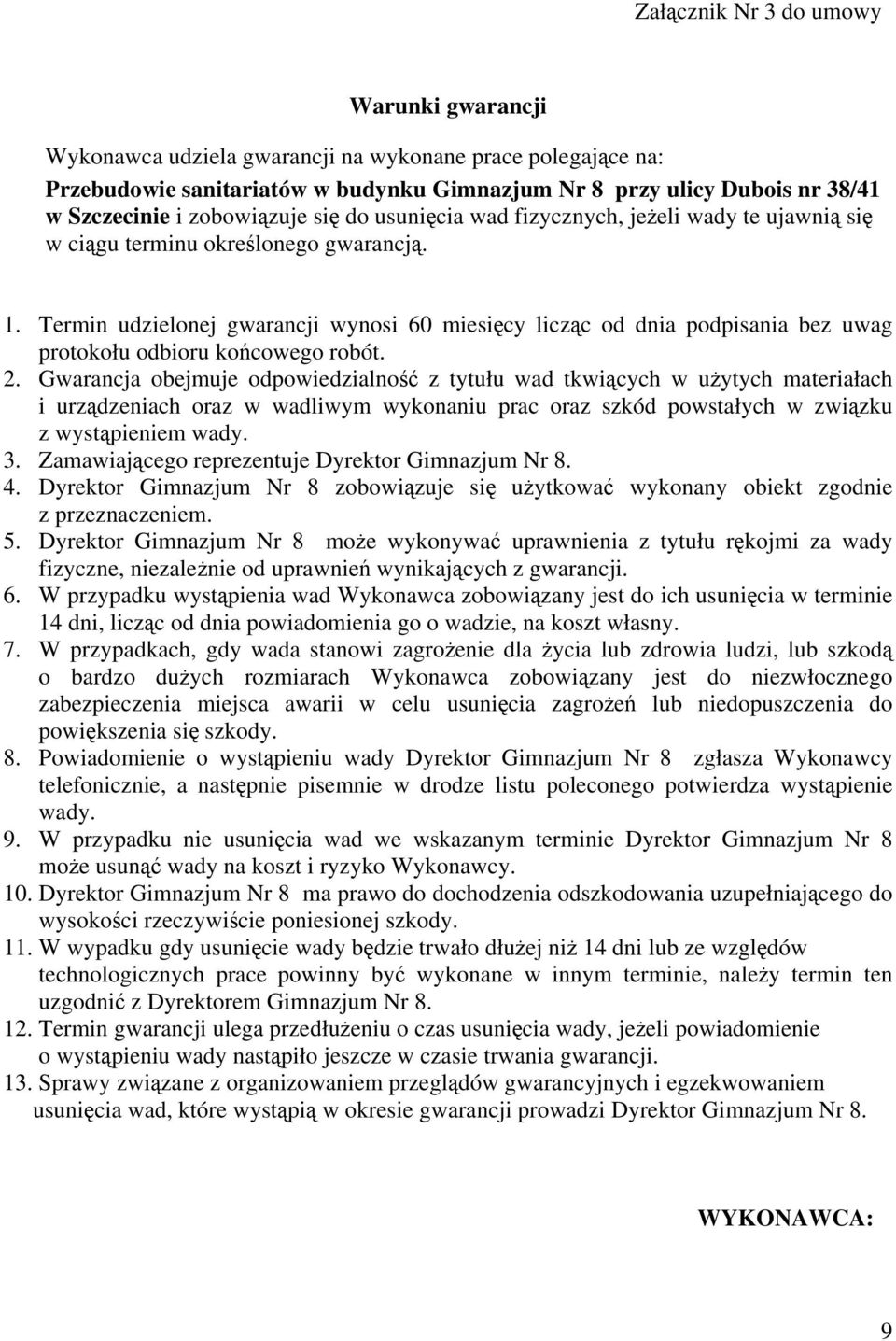 Termin udzielonej gwarancji wynosi 60 miesięcy licząc od dnia podpisania bez uwag protokołu odbioru końcowego robót. 2.