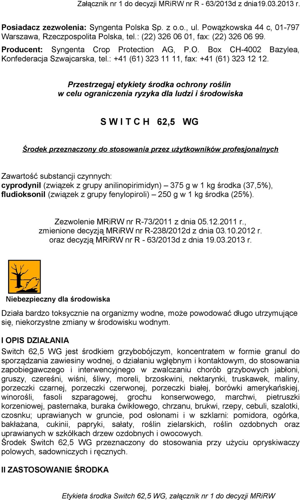 Przestrzegaj etykiety środka ochrony roślin w celu ograniczenia ryzyka dla ludzi i środowiska S W I T C H 62,5 WG Środek przeznaczony do stosowania przez użytkowników profesjonalnych Zawartość