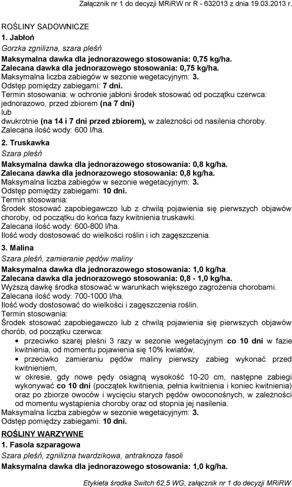 Termin stosowania: w ochronie jabłoni środek stosować od początku czerwca: jednorazowo, przed zbiorem (na 7 dni) lub dwukrotnie (na 14 i 7 dni przed zbiorem), w zależności od nasilenia Zalecana ilość