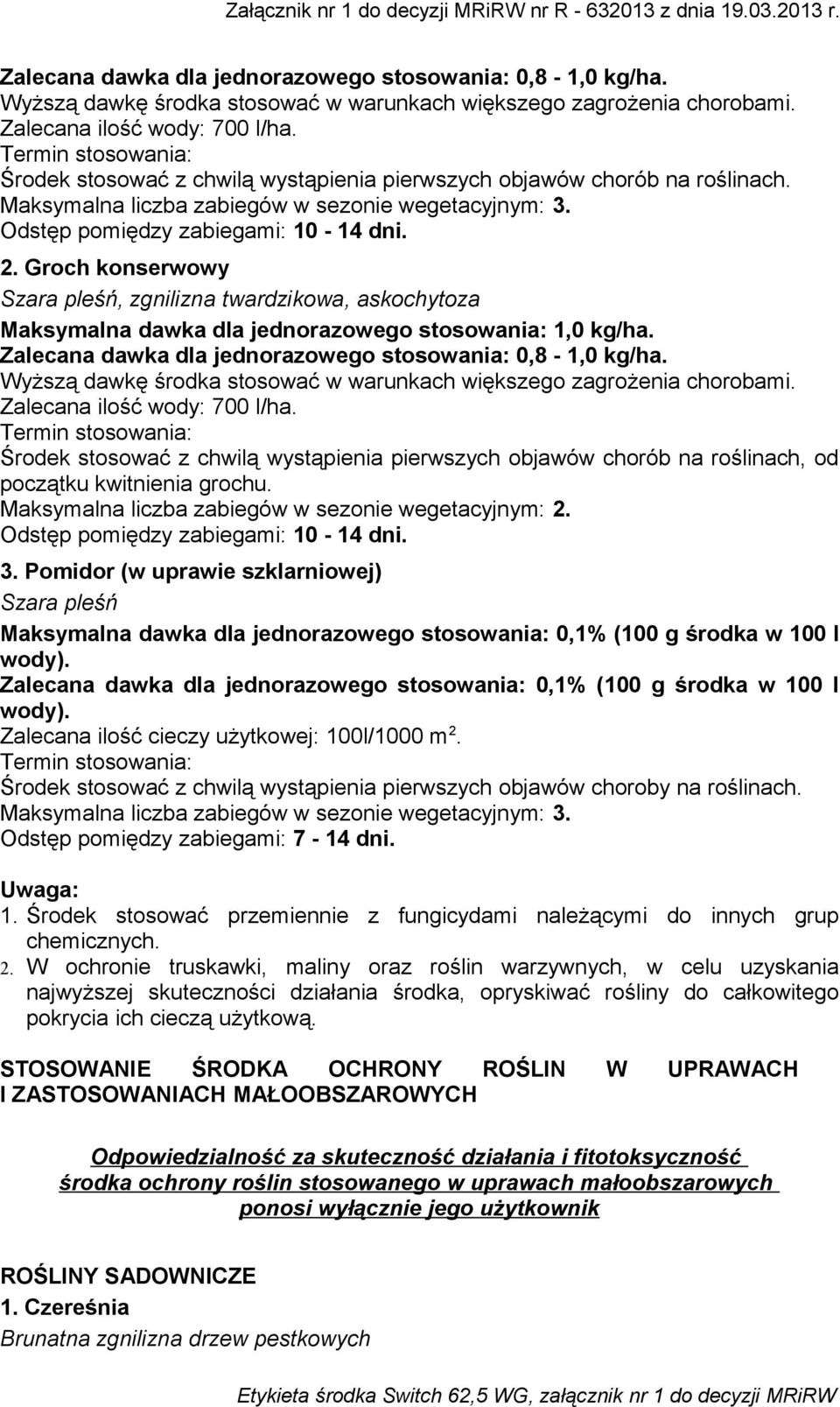 Groch konserwowy, askochytoza  Termin stosowania: Środek stosować z chwilą wystąpienia pierwszych objawów chorób na roślinach, od początku kwitnienia grochu.