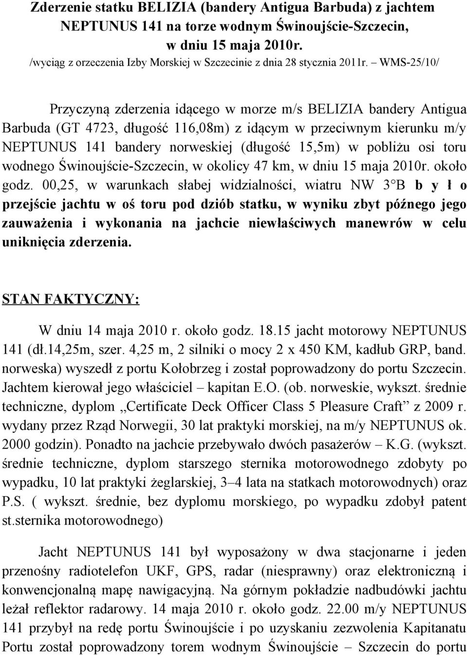 WMS-25/10/ Przyczyną zderzenia idącego w morze m/s BELIZIA bandery Antigua Barbuda (GT 4723, długość 116,08m) z idącym w przeciwnym kierunku m/y NEPTUNUS 141 bandery norweskiej (długość 15,5m) w