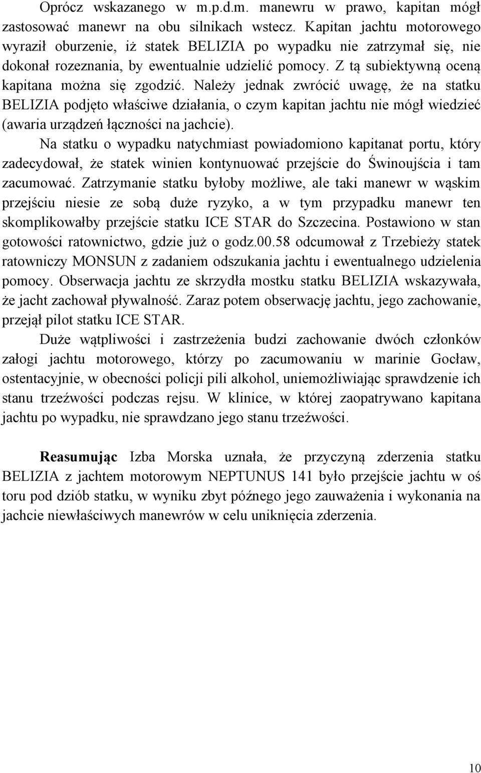 Należy jednak zwrócić uwagę, że na statku BELIZIA podjęto właściwe działania, o czym kapitan jachtu nie mógł wiedzieć (awaria urządzeń łączności na jachcie).