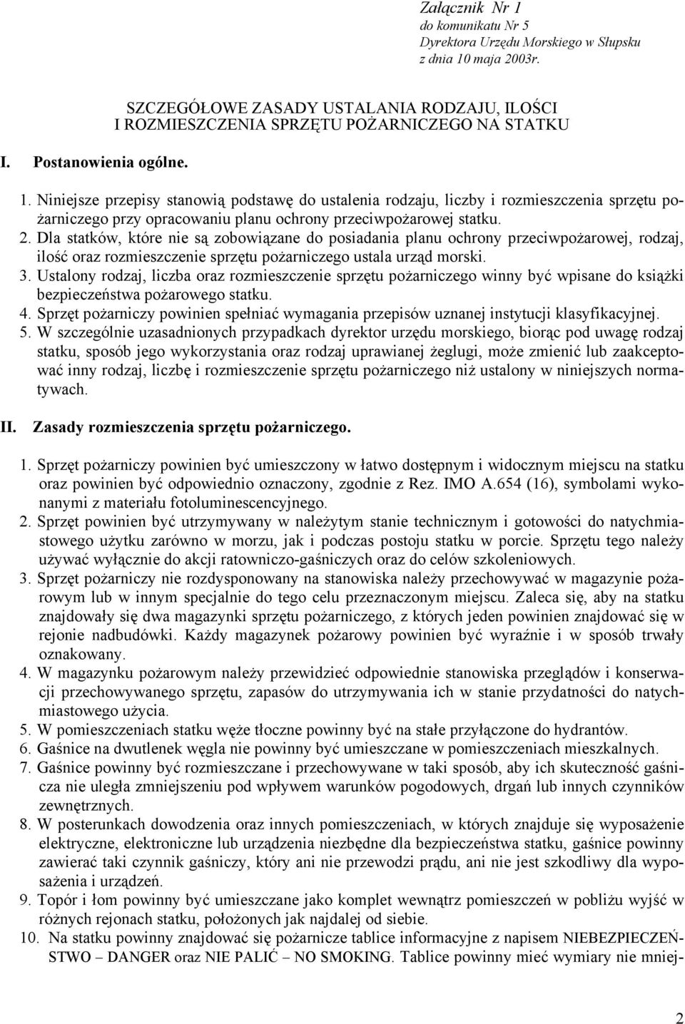 Dla statków, które nie są zobowiązane do posiadania planu ochrony przeciwpożarowej, rodzaj, ilość oraz rozmieszczenie sprzętu pożarniczego ustala urząd morski. 3.