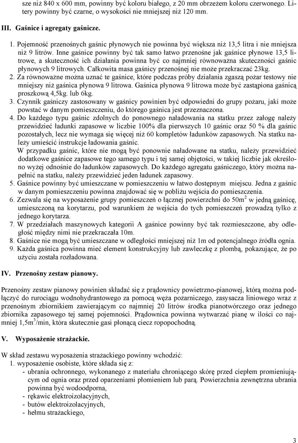 Inne gaśnice powinny być tak samo łatwo przenośne jak gaśnice płynowe 13,5 litrowe, a skuteczność ich działania powinna być co najmniej równoważna skuteczności gaśnic płynowych 9 litrowych.