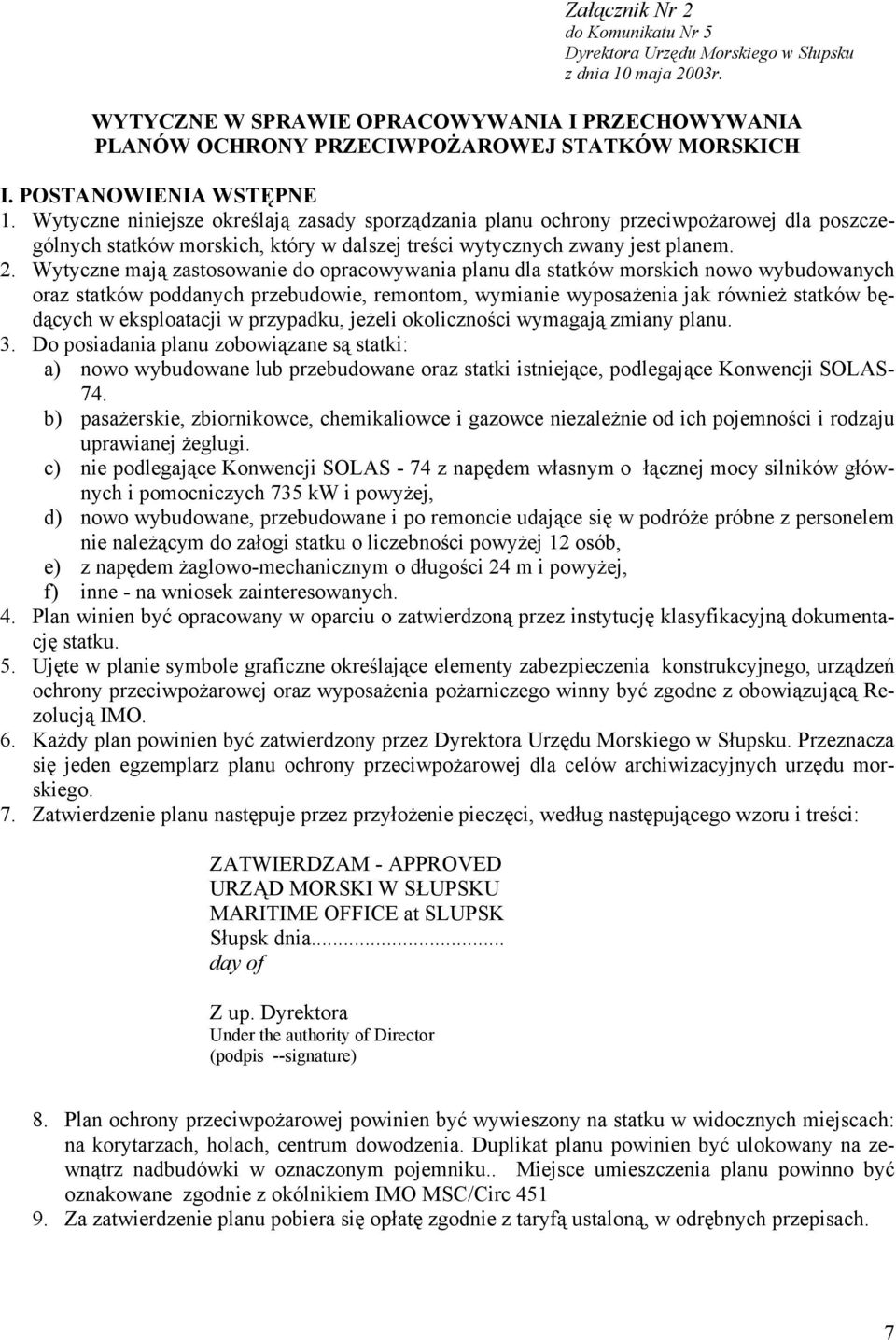 Wytyczne mają zastosowanie do opracowywania planu dla statków morskich nowo wybudowanych oraz statków poddanych przebudowie, remontom, wymianie wyposażenia jak również statków będących w eksploatacji