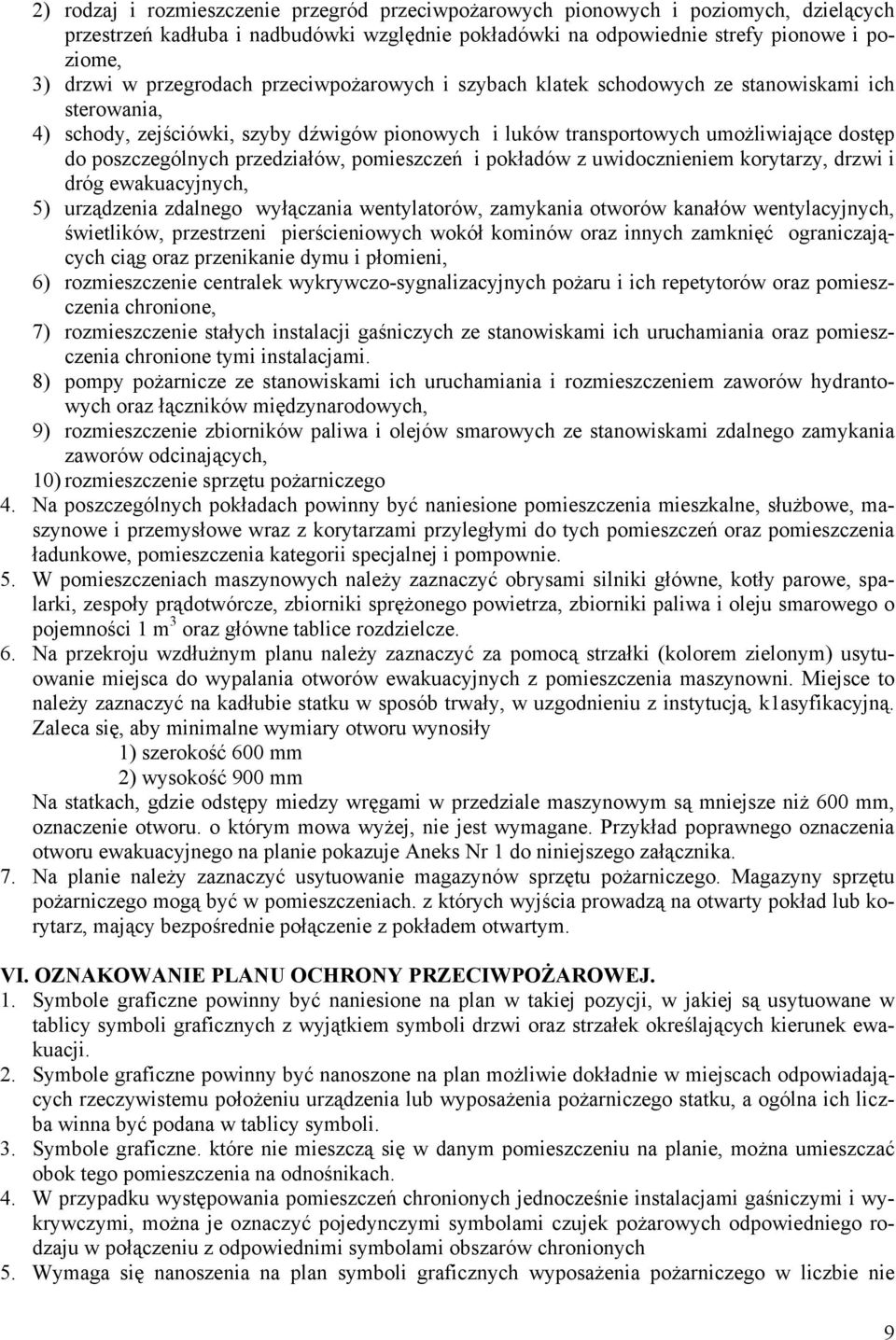 przedziałów, pomieszczeń i pokładów z uwidocznieniem korytarzy, drzwi i dróg ewakuacyjnych, 5) urządzenia zdalnego wyłączania wentylatorów, zamykania otworów kanałów wentylacyjnych, świetlików,