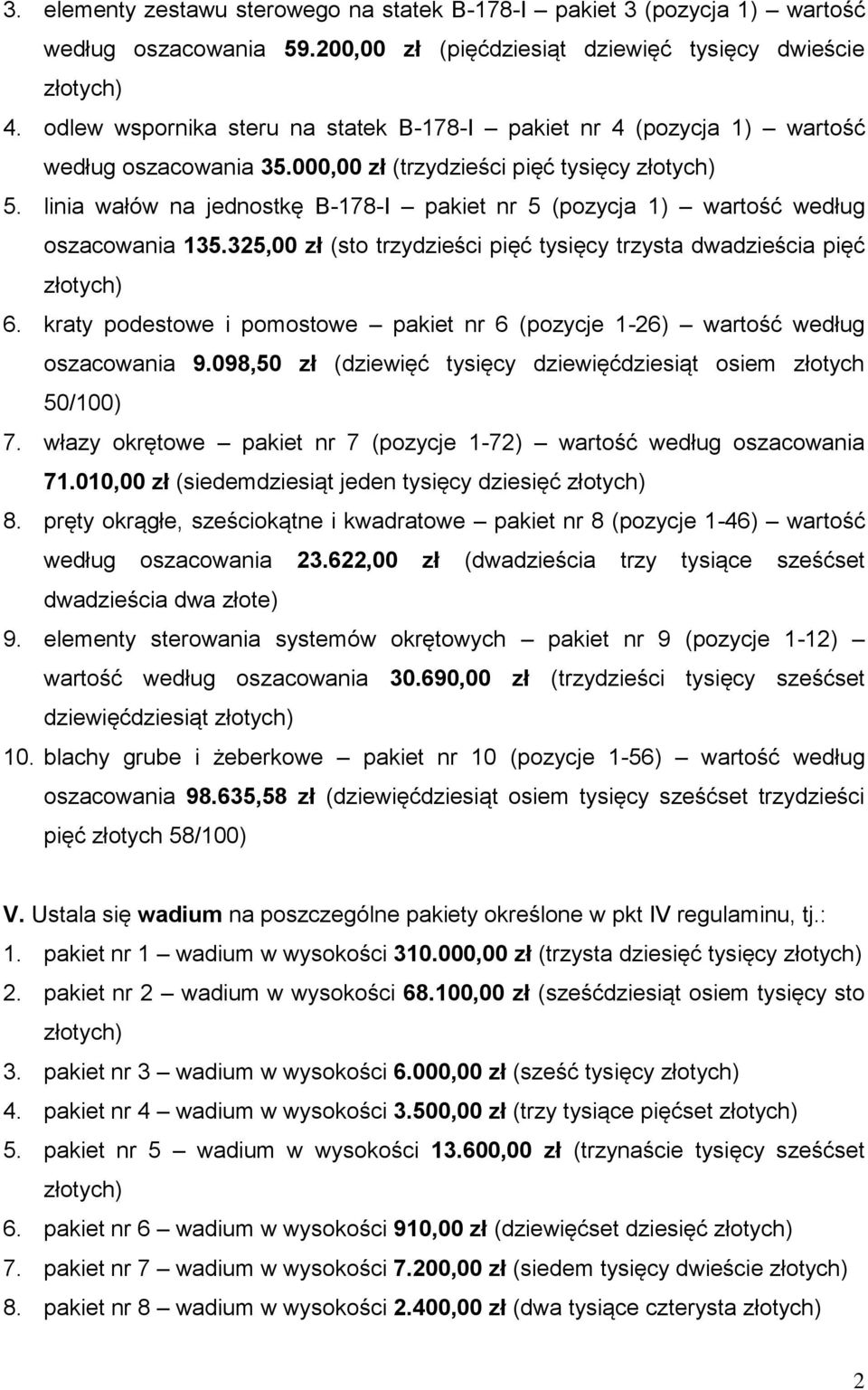 linia wałów na jednostkę B-178-I pakiet nr 5 (pozycja 1) wartość według oszacowania 135.325,00 zł (sto trzydzieści pięć tysięcy trzysta dwadzieścia pięć 6.