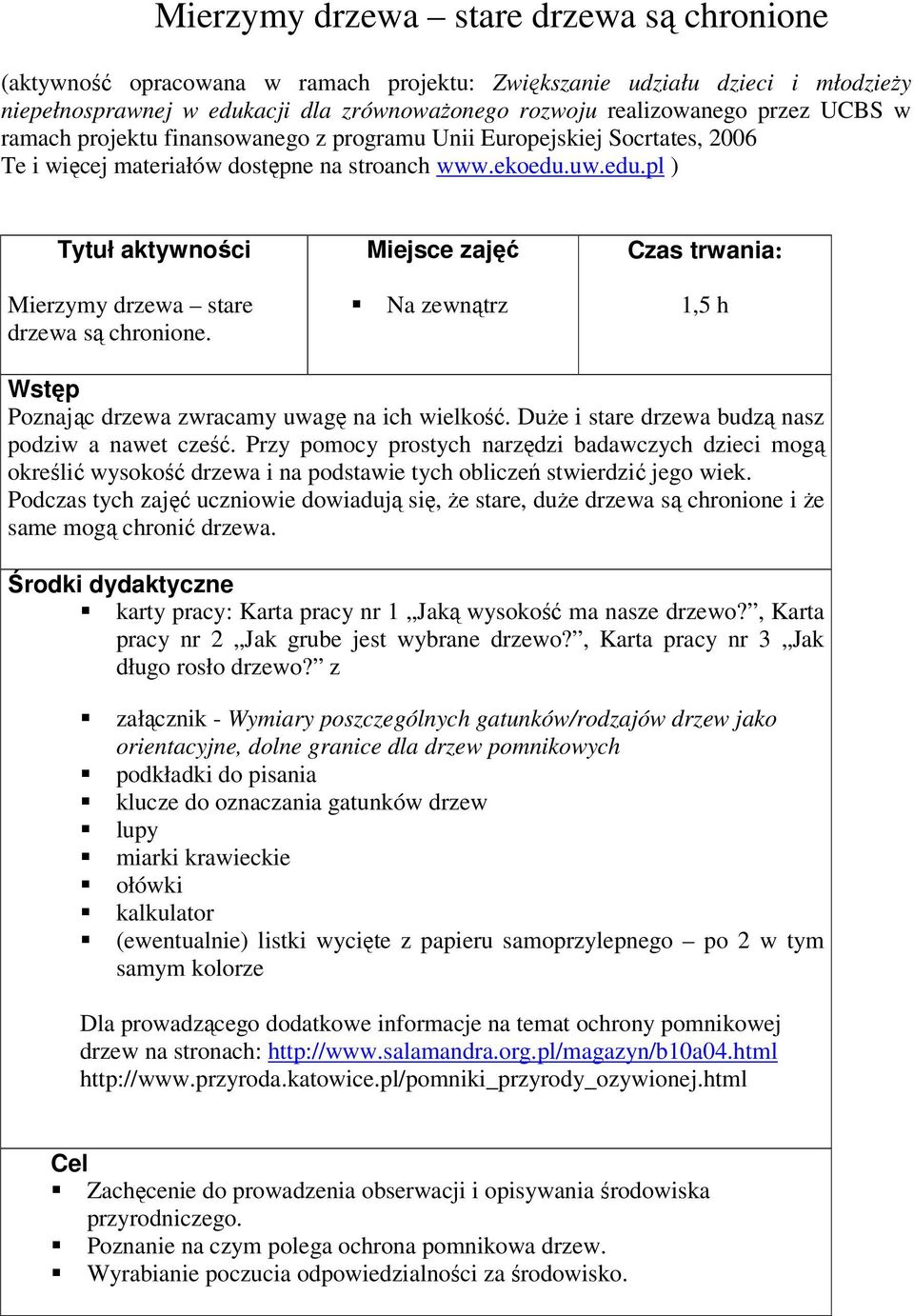 uw.edu.pl ) Tytuł aktywności Mierzymy drzewa stare drzewa są chronione. Miejsce zajęć Na zewnątrz Czas trwania: 1,5 h Wstęp Poznając drzewa zwracamy uwagę na ich wielkość.