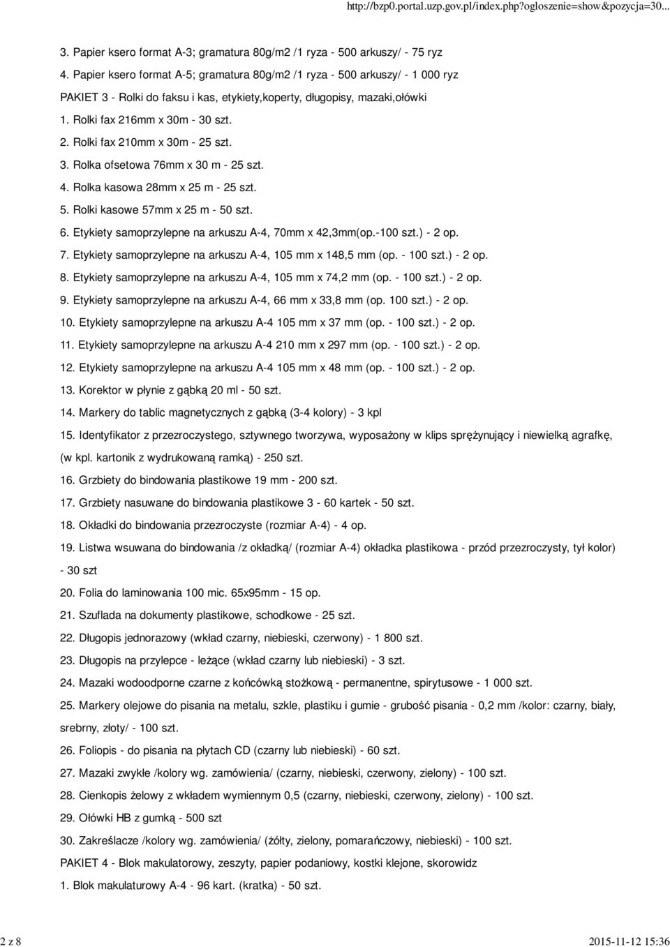 3. Rolka ofsetowa 76mm x 30 m - 25 szt. 4. Rolka kasowa 28mm x 25 m - 25 szt. 5. Rolki kasowe 57mm x 25 m - 50 szt. 6. Etykiety samoprzylepne na arkuszu A-4, 70mm x 42,3mm(op.-100 szt.) - 2 op. 7. Etykiety samoprzylepne na arkuszu A-4, 105 mm x 148,5 mm (op.