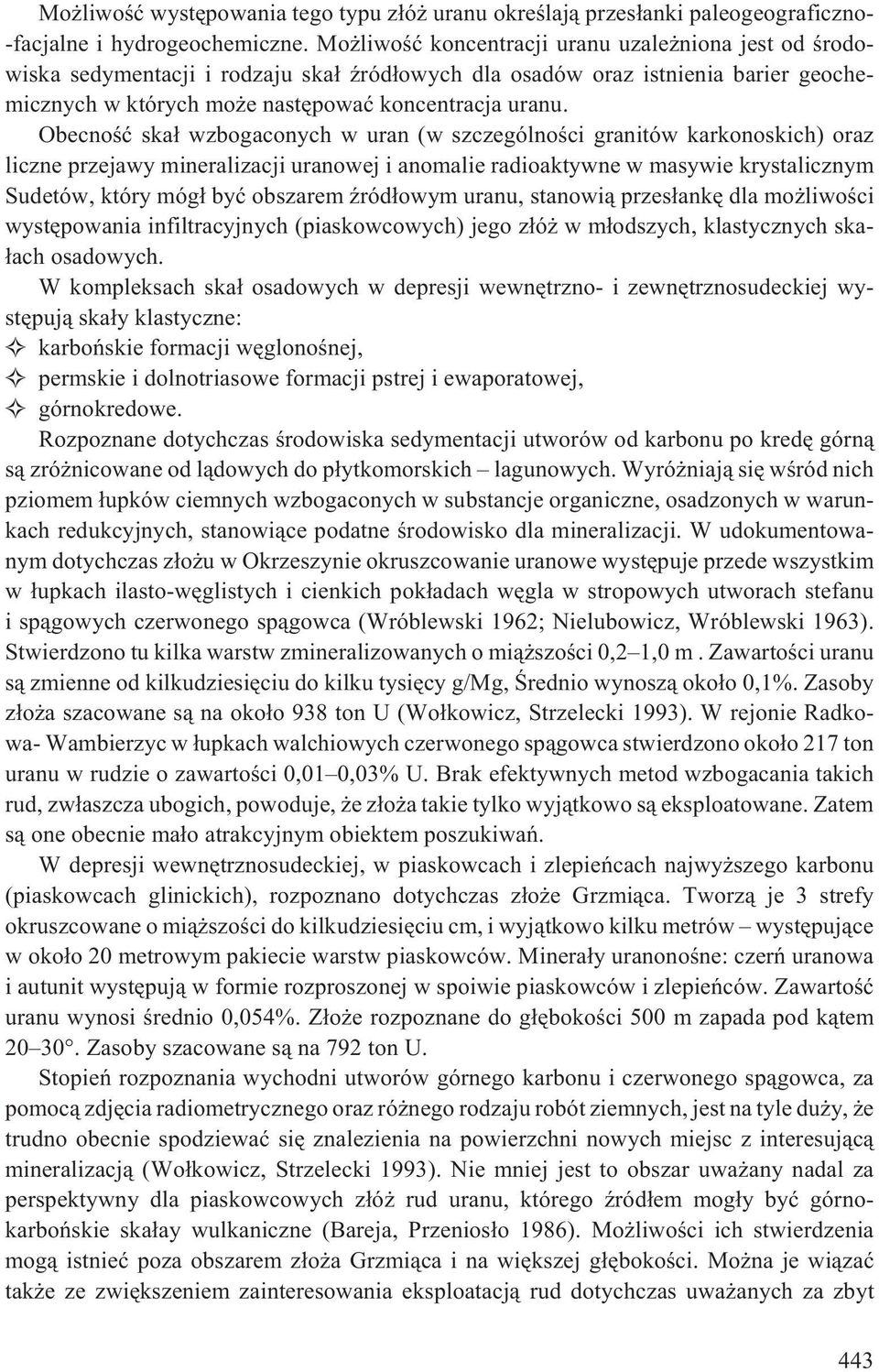 Obecnoœæ ska³ wzbogaconych w uran (w szczególnoœci granitów karkonoskich) oraz liczne przejawy mineralizacji uranowej i anomalie radioaktywne w masywie krystalicznym Sudetów, który móg³ byæ obszarem