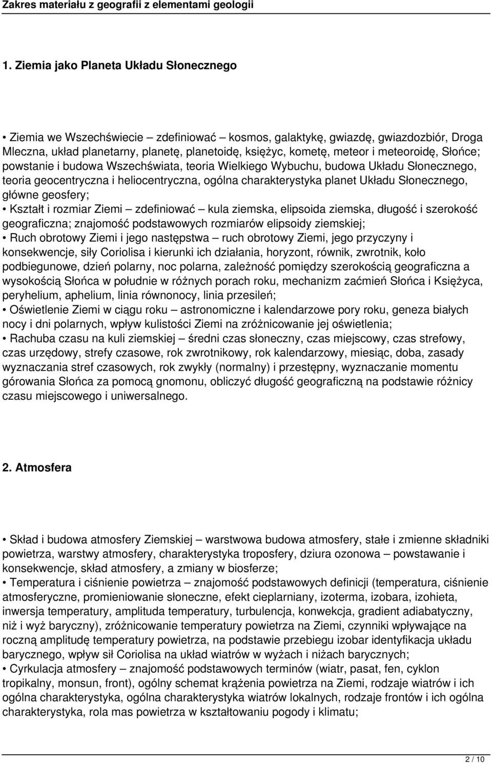 główne geosfery; Kształt i rozmiar Ziemi zdefiniować kula ziemska, elipsoida ziemska, długość i szerokość geograficzna; znajomość podstawowych rozmiarów elipsoidy ziemskiej; Ruch obrotowy Ziemi i