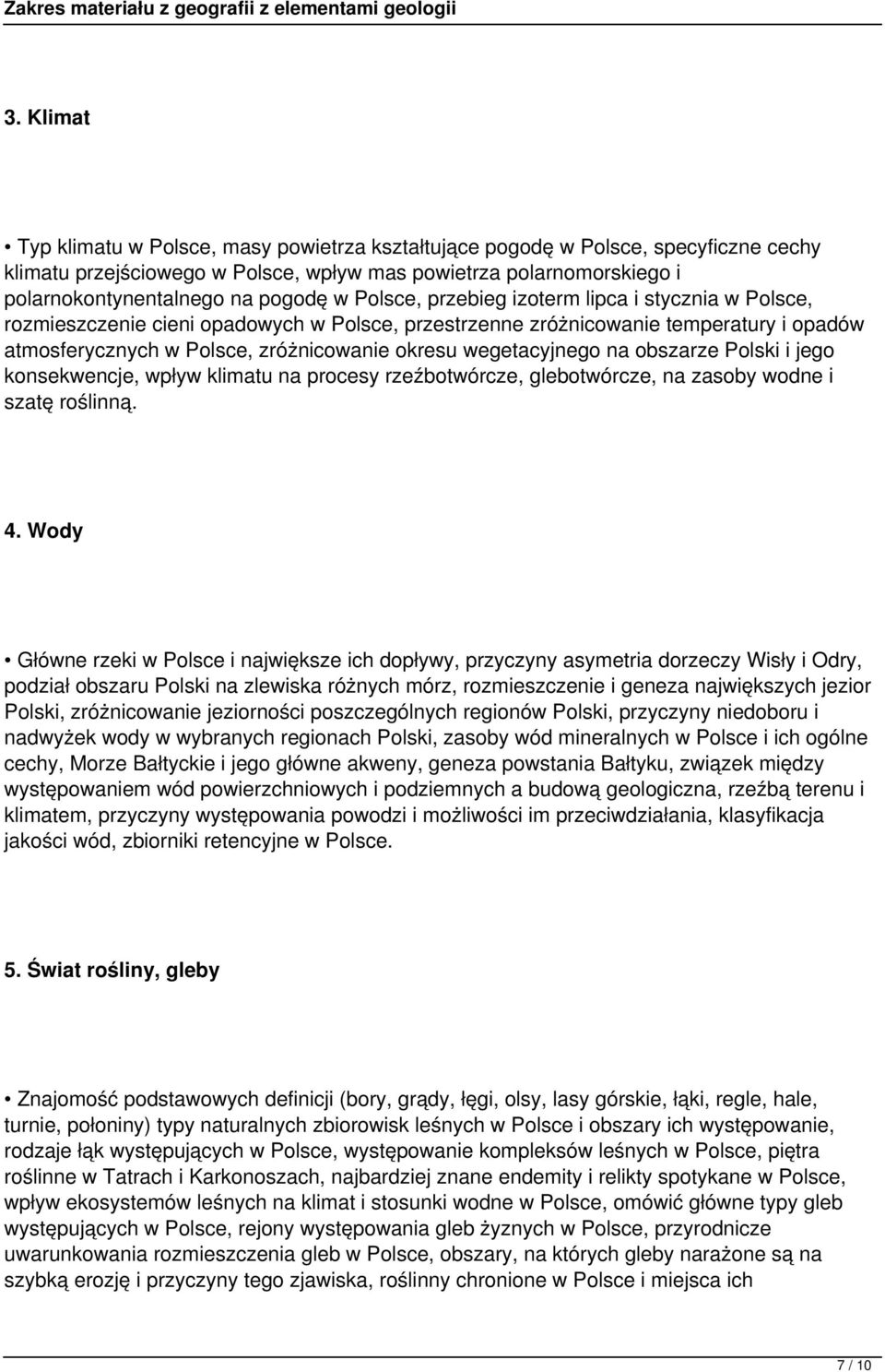 wegetacyjnego na obszarze Polski i jego konsekwencje, wpływ klimatu na procesy rzeźbotwórcze, glebotwórcze, na zasoby wodne i szatę roślinną. 4.