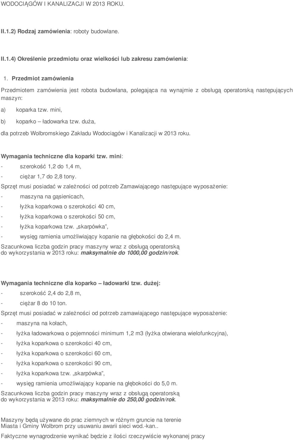 duża, dla potrzeb Wolbromskiego Zakładu Wodociągów i Kanalizacji w 2013 roku. Wymagania techniczne dla koparki tzw. mini: - szerokość 1,2 do 1,4 m, - ciężar 1,7 do 2,8 tony.