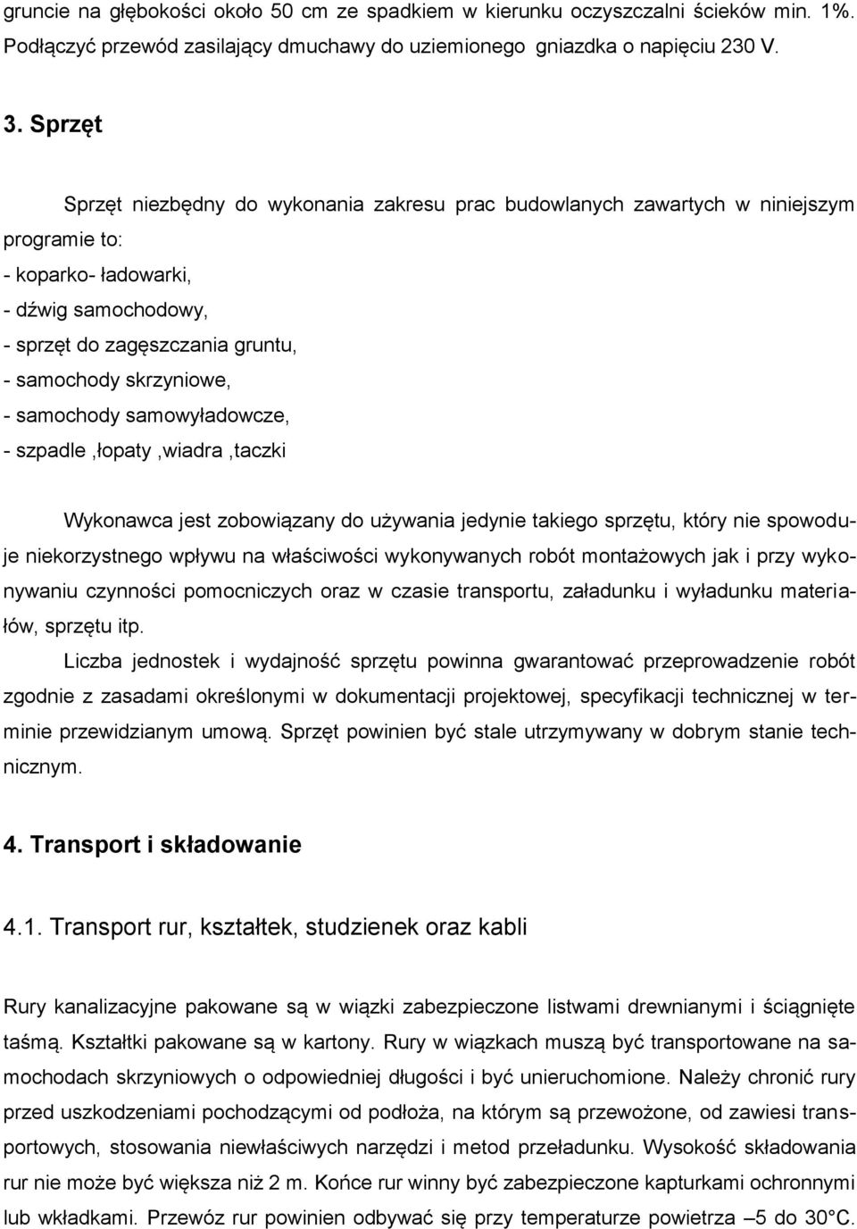 - samochody samowyładowcze, - szpadle,łopaty,wiadra,taczki Wykonawca jest zobowiązany do używania jedynie takiego sprzętu, który nie spowoduje niekorzystnego wpływu na właściwości wykonywanych robót