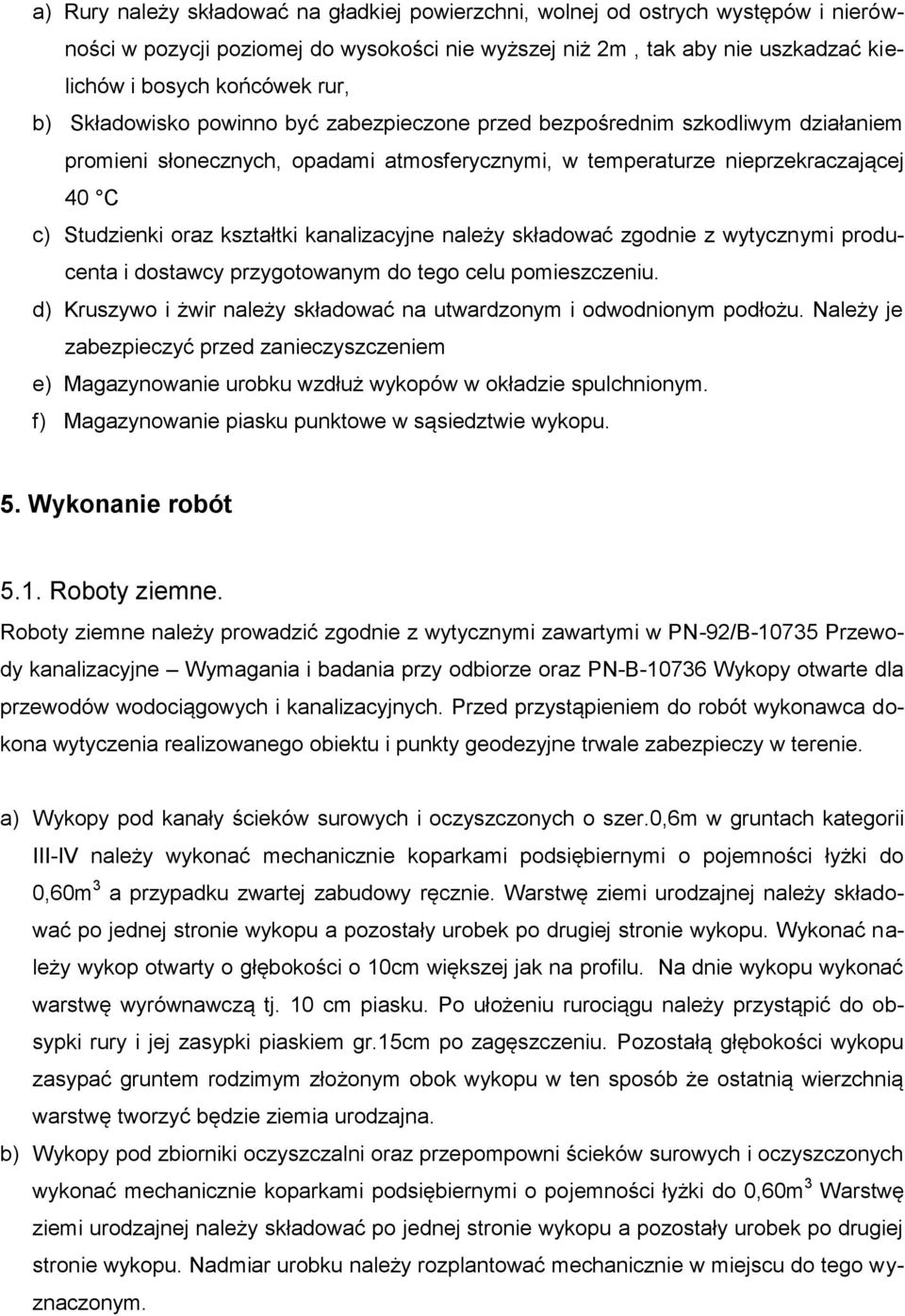 kanalizacyjne należy składować zgodnie z wytycznymi producenta i dostawcy przygotowanym do tego celu pomieszczeniu. d) Kruszywo i żwir należy składować na utwardzonym i odwodnionym podłożu.