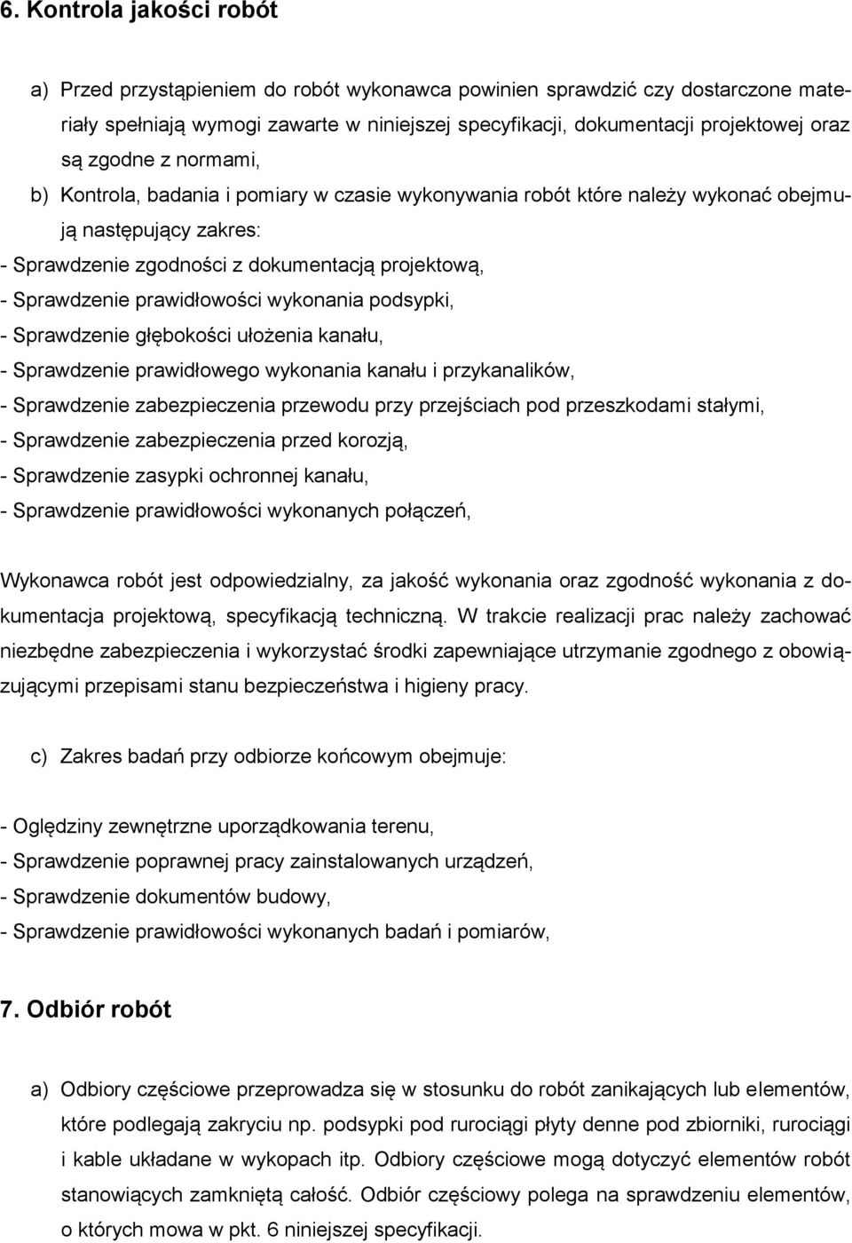 prawidłowości wykonania podsypki, - Sprawdzenie głębokości ułożenia kanału, - Sprawdzenie prawidłowego wykonania kanału i przykanalików, - Sprawdzenie zabezpieczenia przewodu przy przejściach pod