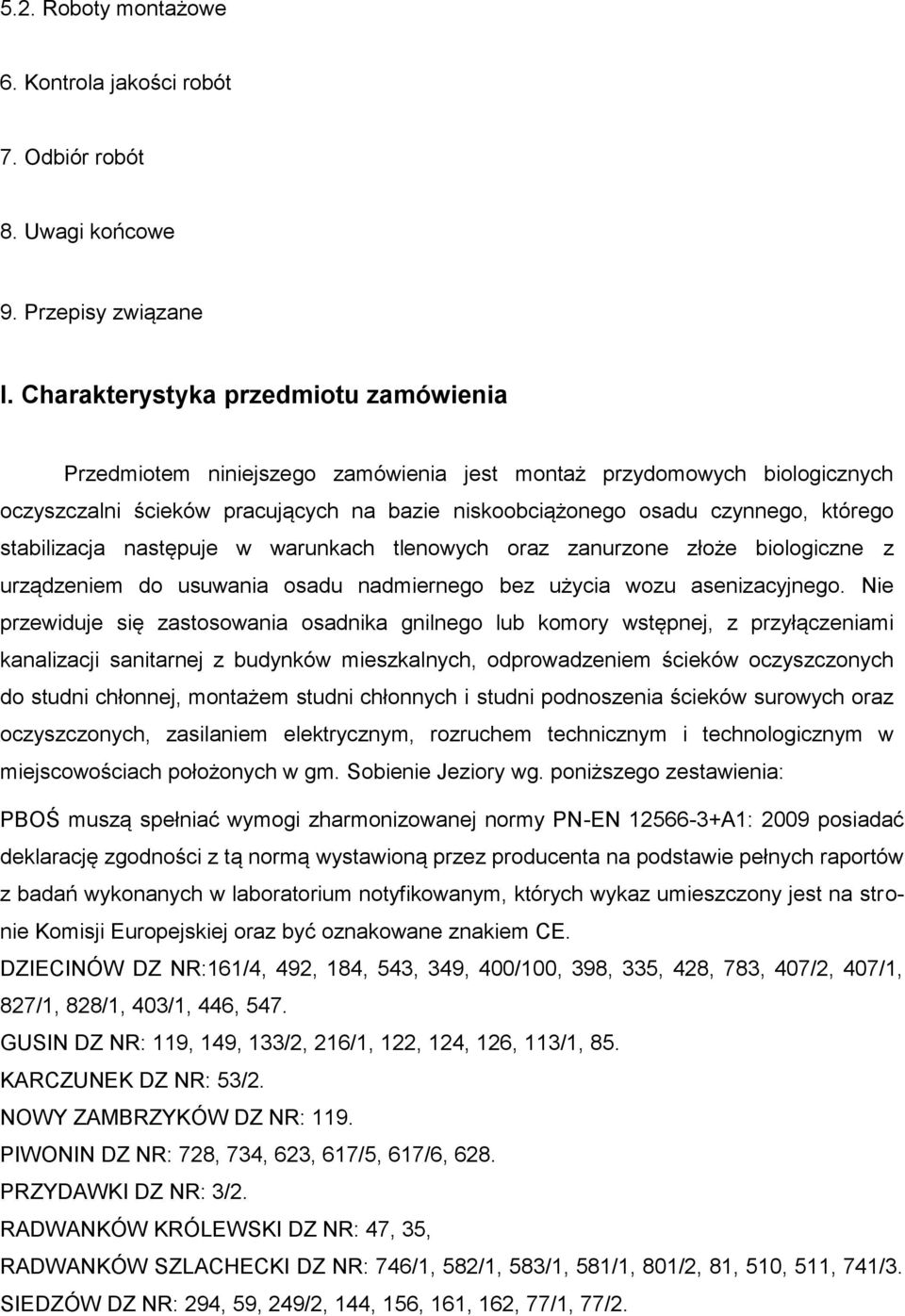 stabilizacja następuje w warunkach tlenowych oraz zanurzone złoże biologiczne z urządzeniem do usuwania osadu nadmiernego bez użycia wozu asenizacyjnego.