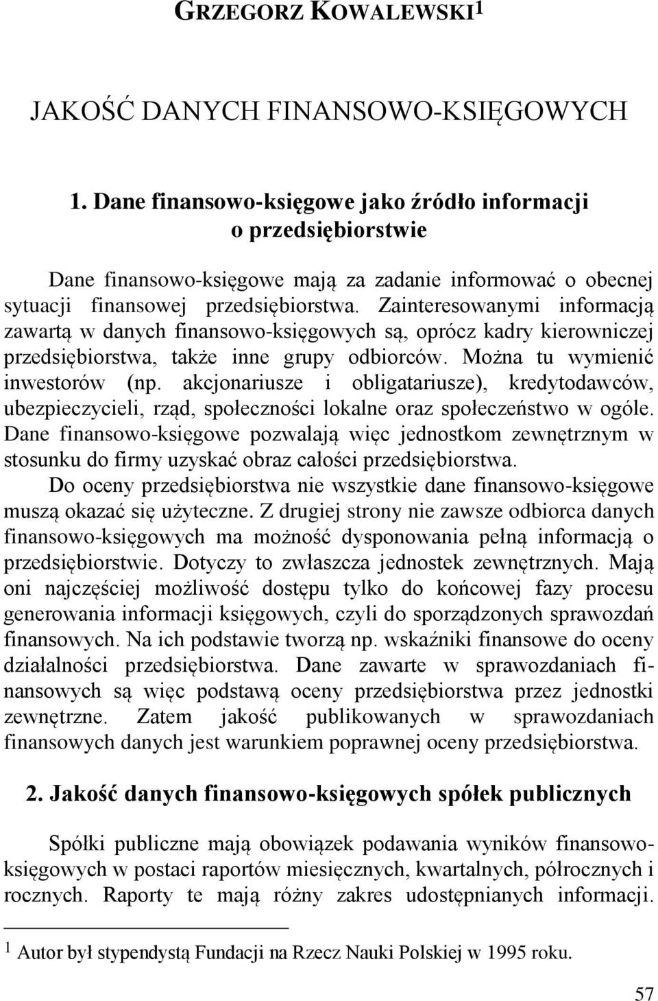 Zainteresowanymi informacją zawartą w danych finansowo-księgowych są, oprócz kadry kierowniczej przedsiębiorstwa, także inne grupy odbiorców. Można tu wymienić inwestorów (np.