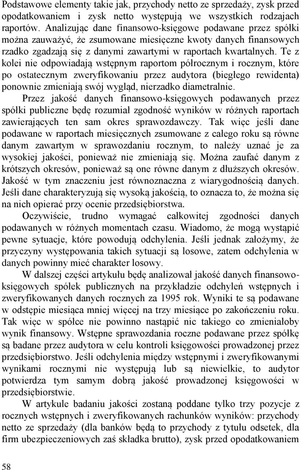 Te z kolei nie odpowiadają wstępnym raportom półrocznym i rocznym, które po ostatecznym zweryfikowaniu przez audytora (biegłego rewidenta) ponownie zmieniają swój wygląd, nierzadko diametralnie.