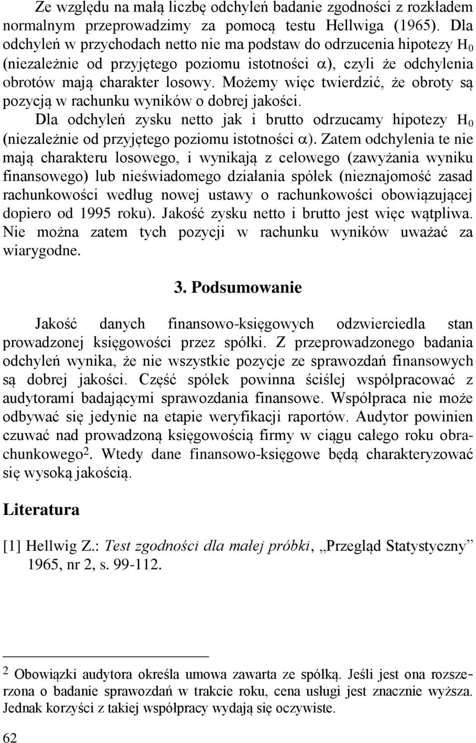 Możemy więc twierdzić, że obroty są pozycją w rachunku wyników o dobrej jakości. Dla odchyleń zysku netto jak i brutto odrzucamy hipotezy H 0 (niezależnie od przyjętego poziomu istotności ).