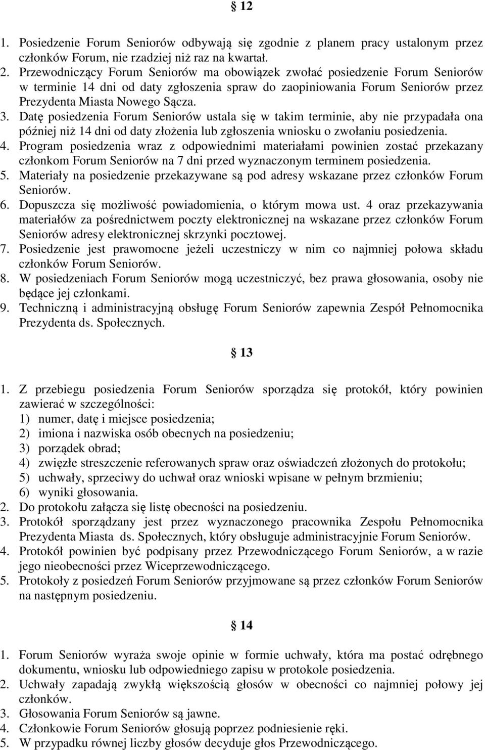 Datę posiedzenia Forum Seniorów ustala się w takim terminie, aby nie przypadała ona później niż 14 dni od daty złożenia lub zgłoszenia wniosku o zwołaniu posiedzenia. 4.