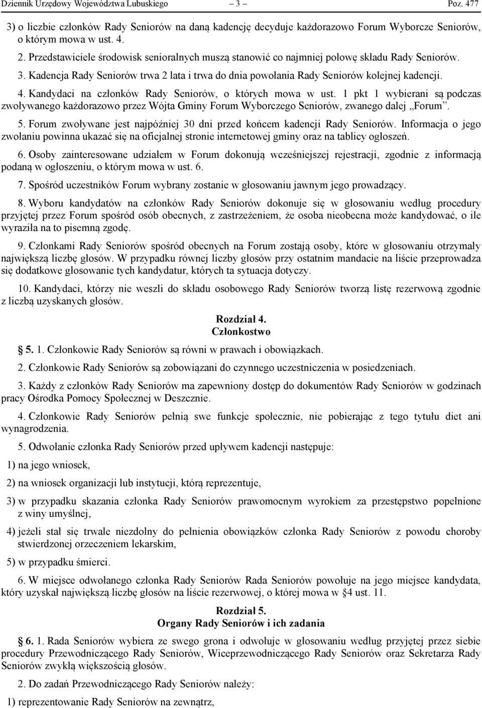 Kandydaci na członków Rady Seniorów, o których mowa w ust. 1 pkt 1 wybierani są podczas zwoływanego każdorazowo przez Wójta Gminy Forum Wyborczego Seniorów, zwanego dalej Forum. 5.