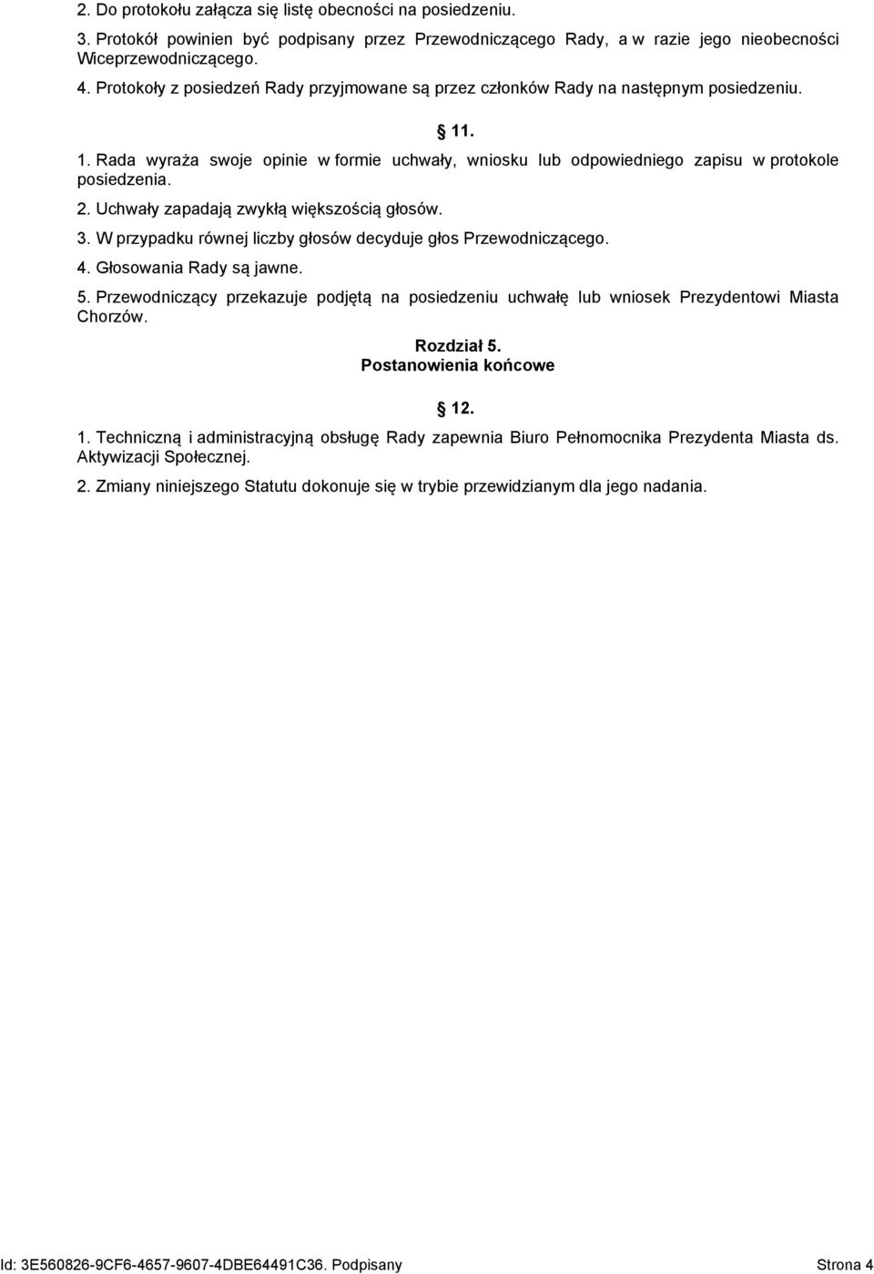 Uchwały zapadają zwykłą większością głosów. 3. W przypadku równej liczby głosów decyduje głos Przewodniczącego. 4. Głosowania Rady są jawne. 5.