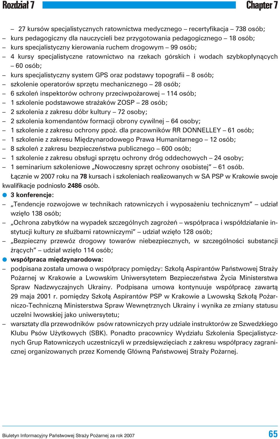 mechanicznego 28 osób; 6 szkoleñ inspektorów ochrony przeciwpo arowej 114 osób; 1 szkolenie podstawowe stra aków ZOSP 28 osób; 2 szko le nia z za kre su dóbr ku l tu ry 72 oso by; 2 szkolenia