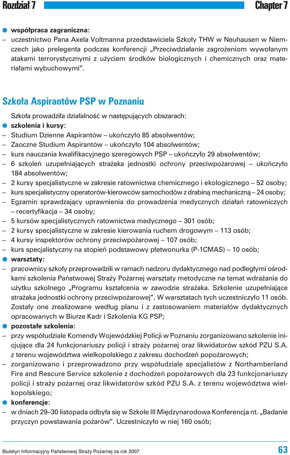 Szko³a Aspi ran tów PSP w Po zna niu Szko³a prowadzi³a dzia³alnoœæ w nastêpuj¹cych obszarach: szkolenia i kursy: Stu dium Dzien ne Aspi ran tów uko ñ czy³o 85 ab so l wen tów; Zaoczne Studium