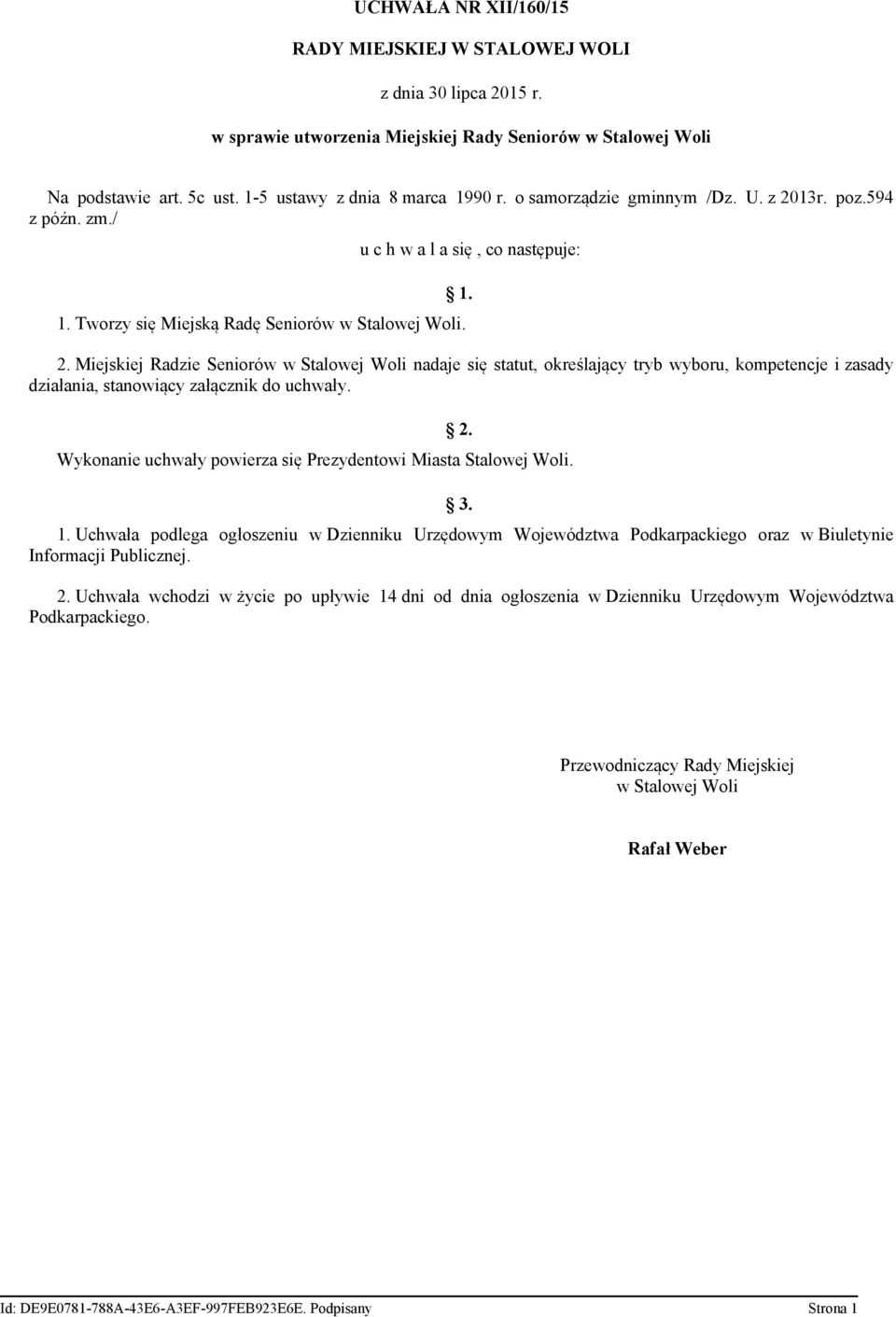 2. Wykonanie uchwały powierza się Prezydentowi Miasta Stalowej Woli. 3. 1. Uchwała podlega ogłoszeniu w Dzienniku Urzędowym Województwa Podkarpackiego oraz w Biuletynie Informacji Publicznej. 2.