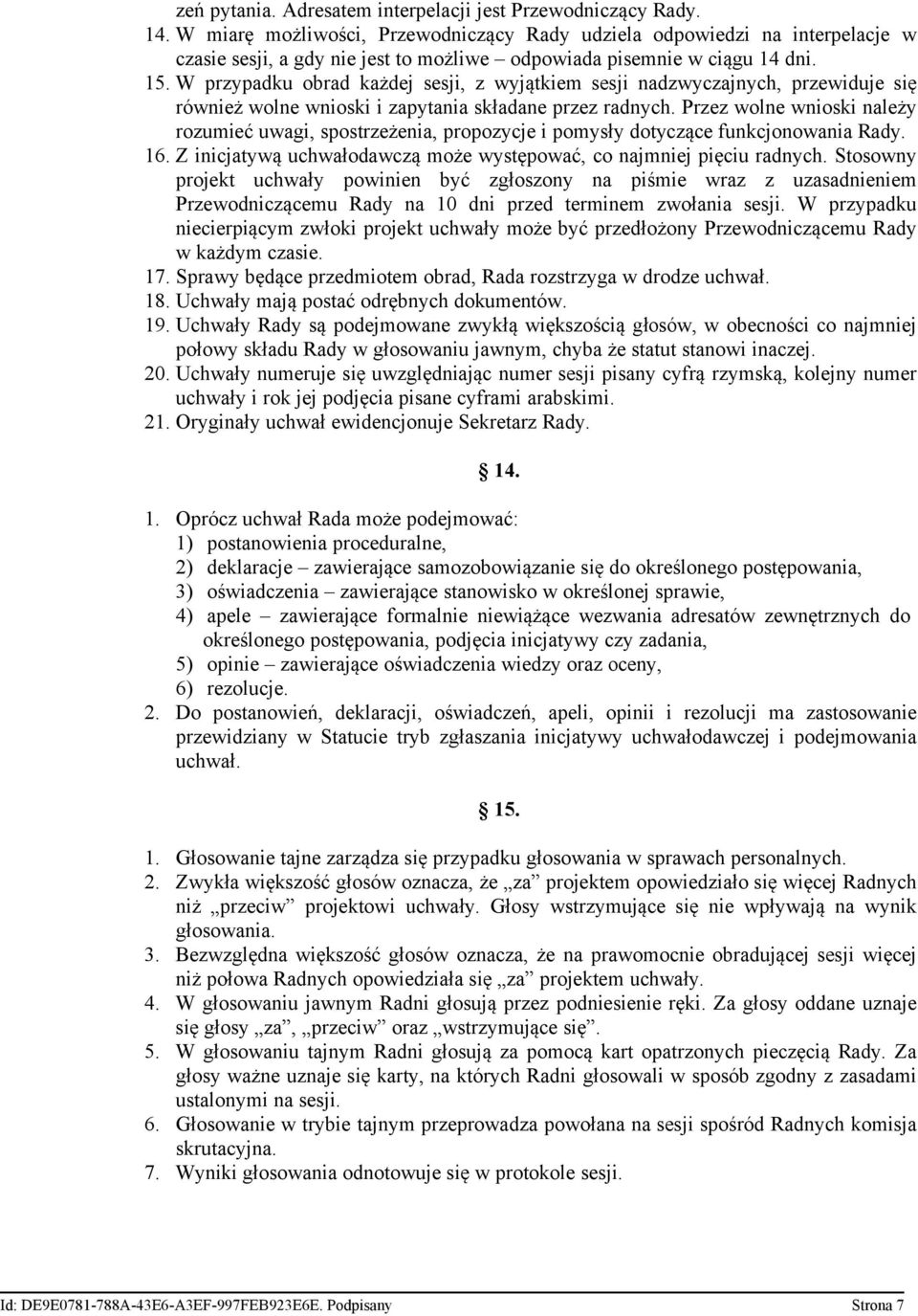 W przypadku obrad każdej sesji, z wyjątkiem sesji nadzwyczajnych, przewiduje się również wolne wnioski i zapytania składane przez radnych.