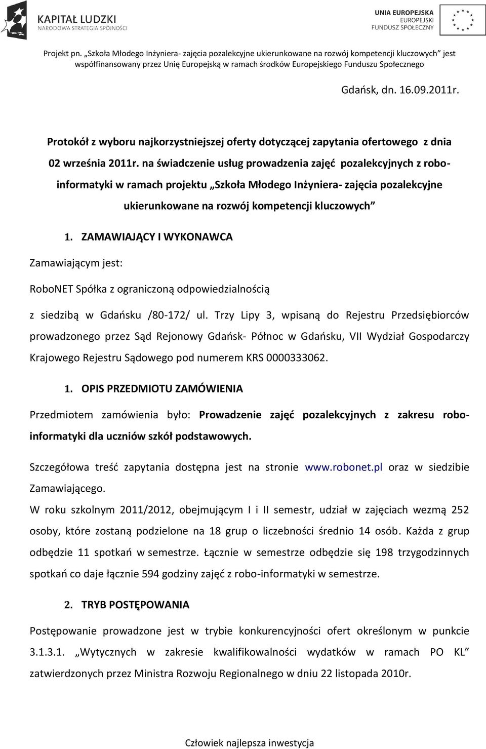 ZAMAWIAJĄCY I WYKONAWCA Zamawiającym jest: RoboNET Spółka z ograniczoną odpowiedzialnością z siedzibą w Gdańsku /80-172/ ul.