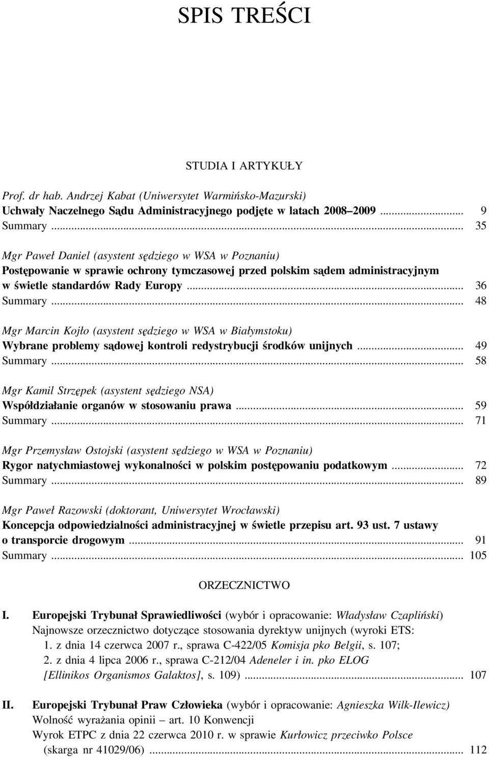 .. 48 Mgr Marcin Kojło (asystent sędziego w WSA w Białymstoku) Wybrane problemy sa dowej kontroli redystrybucji środków unijnych... 49 Summary.