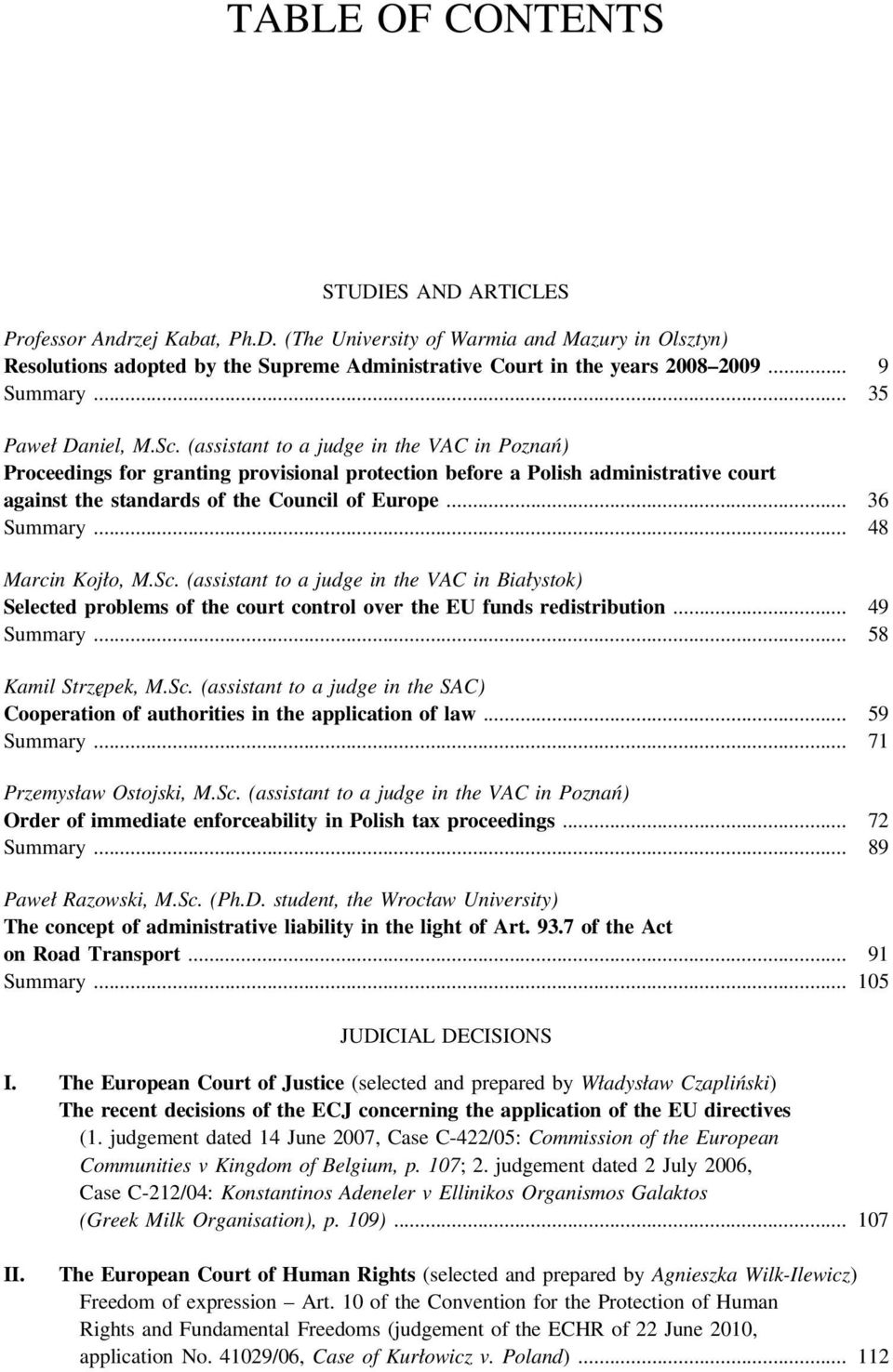 (assistant to a judge in the VAC in Poznań) Proceedings for granting provisional protection before a Polish administrative court against the standards of the Council of Europe... 36 Summary.