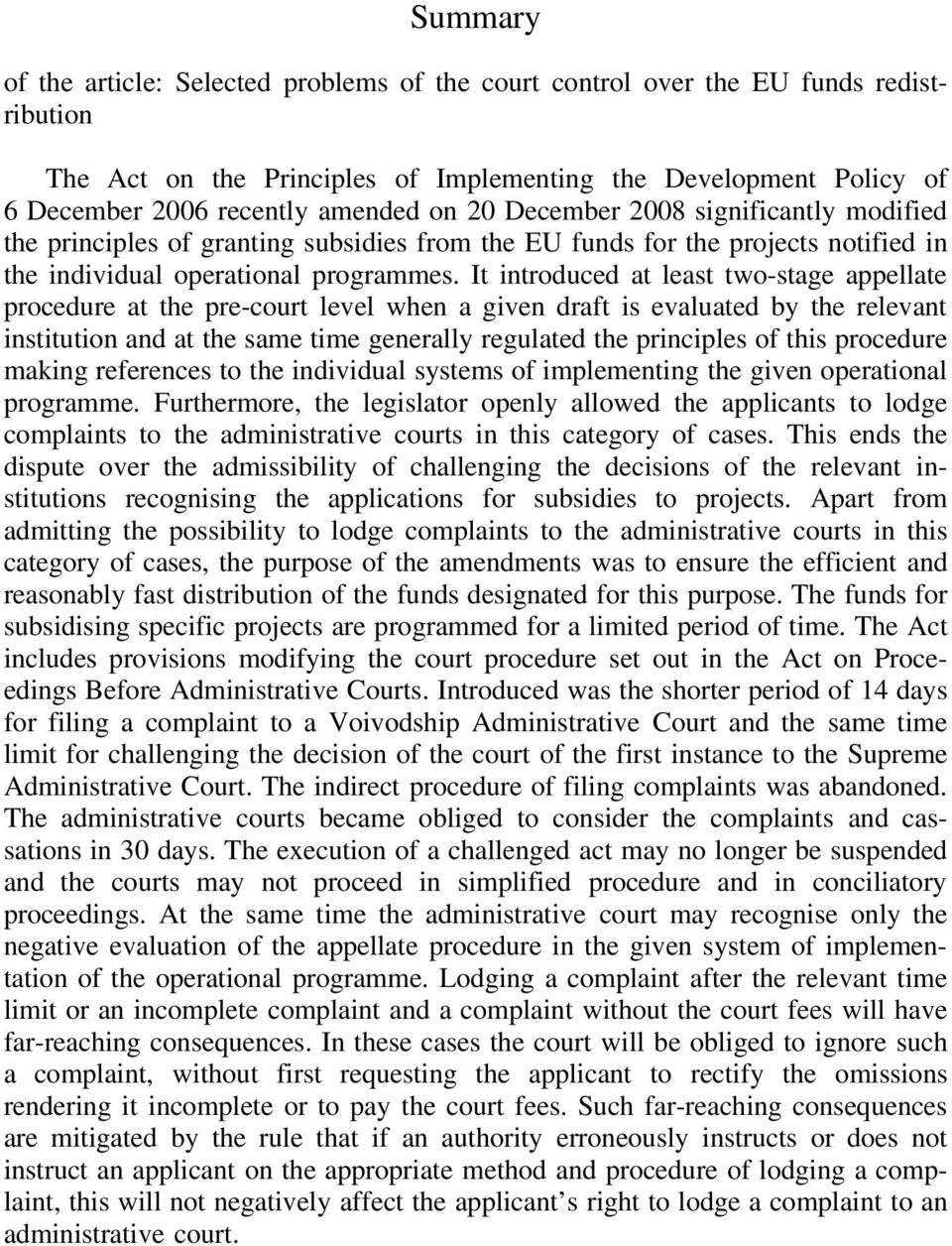 It introduced at least two-stage appellate procedure at the pre-court level when a given draft is evaluated by the relevant institution and at the same time generally regulated the principles of this