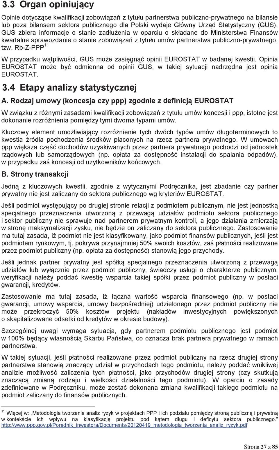 Rb-Z-PPP 11 W przypadku wtpliwoci, GUS moe zasign opinii EUROSTAT w badanej kwestii. Opinia EUROSTAT moe by odmienna od opinii GUS, w takiej sytuacji nadrzdna jest opinia EUROSTAT. 3.