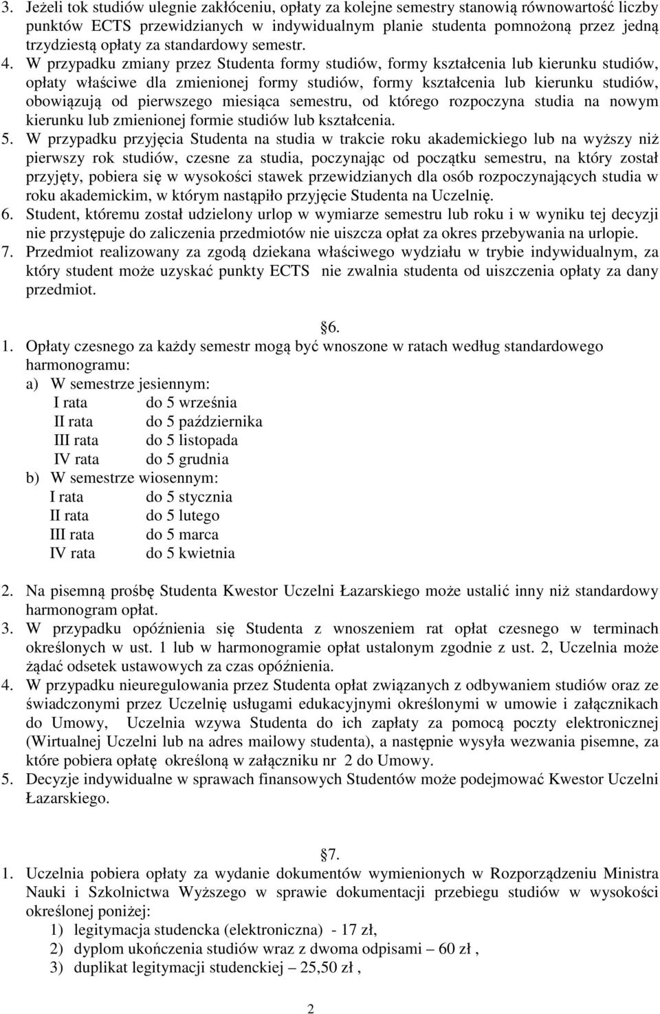 W przypadku zmiany przez Studenta formy studiów, formy kształcenia lub kierunku studiów, opłaty właściwe dla zmienionej formy studiów, formy kształcenia lub kierunku studiów, obowiązują od pierwszego