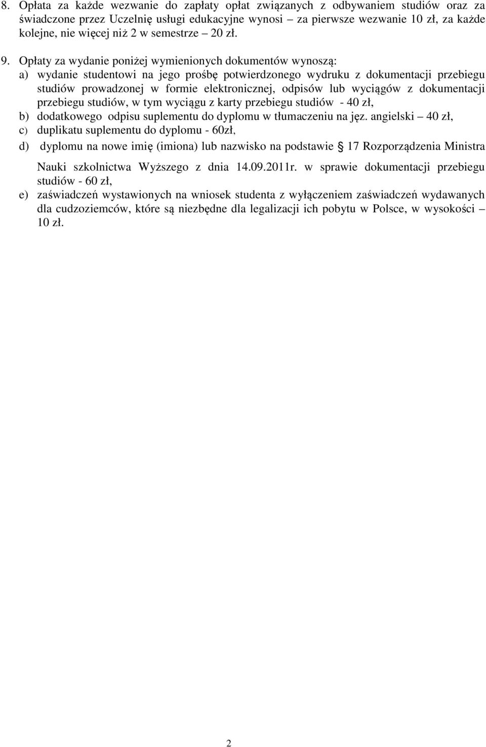 Opłaty za wydanie poniżej wymienionych dokumentów wynoszą: a) wydanie studentowi na jego prośbę potwierdzonego wydruku z dokumentacji przebiegu studiów prowadzonej w formie elektronicznej, odpisów