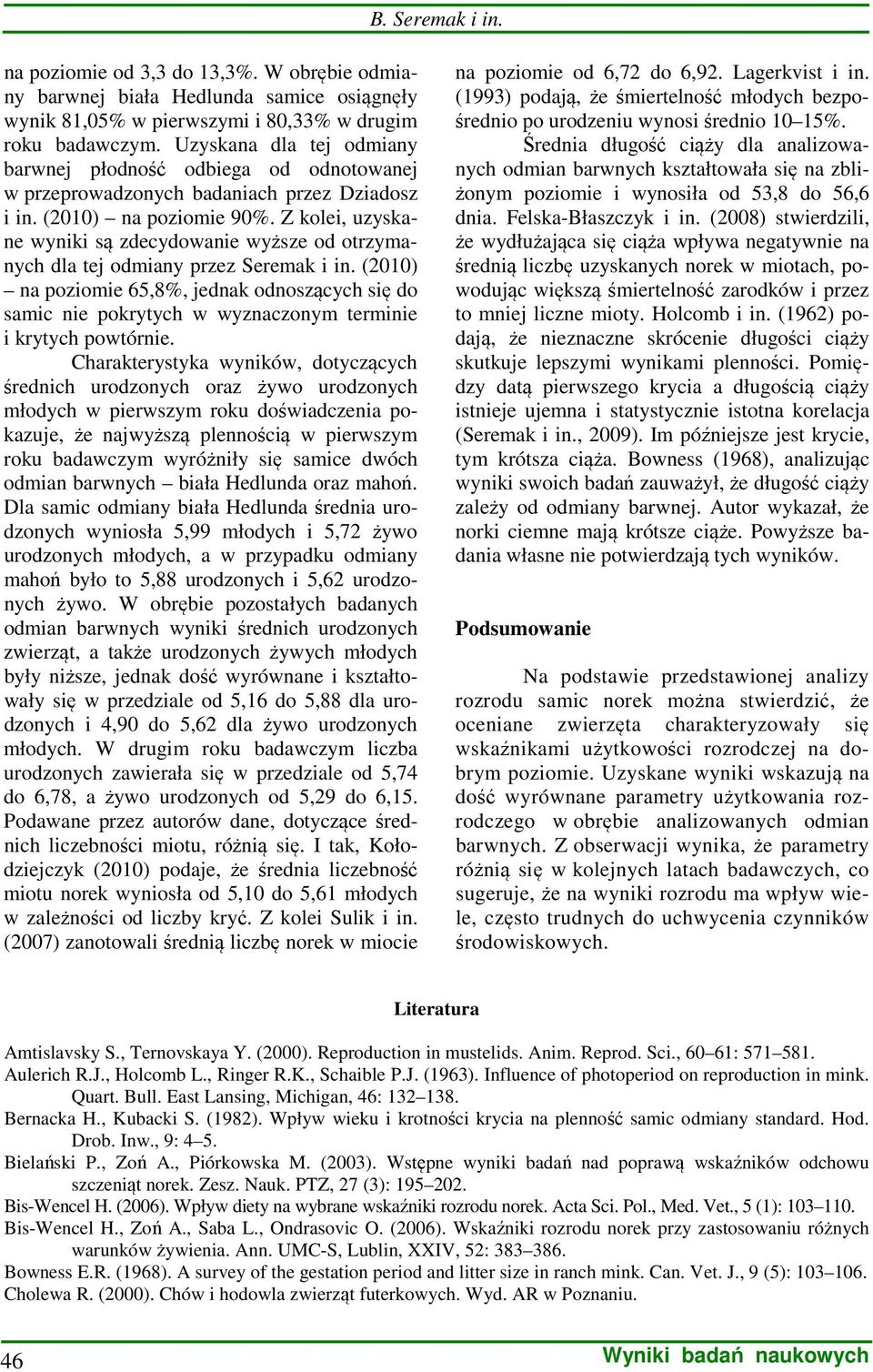 Z kolei, uzyskane wyniki są zdecydowanie wyższe od otrzymanych dla tej odmiany przez Seremak i in.