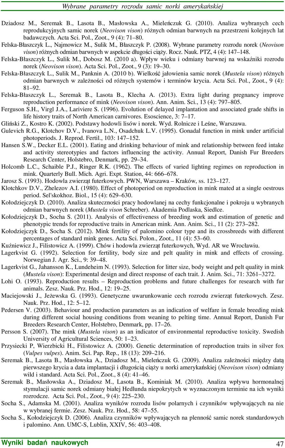 , Najmowicz M., Sulik M., Błaszczyk P. (2008). Wybrane parametry rozrodu norek (Neovison vison) różnych odmian barwnych w aspekcie długości ciąży. Rocz. Nauk. PTZ, 4 (4): 147 148. Felska-Błaszczyk L.