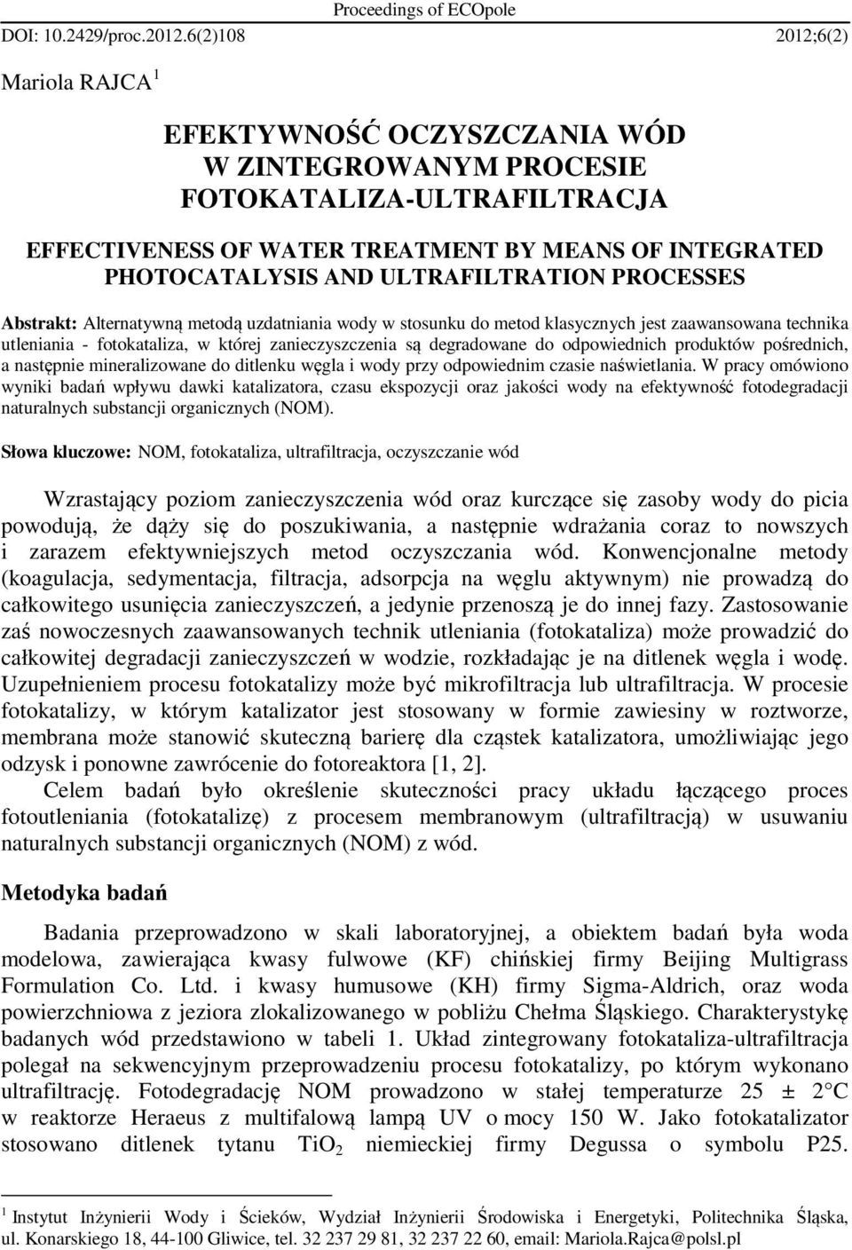 ULTRAFILTRATION PROCESSES Abstrakt: Alternatywną metodą uzdatniania wody w stosunku do metod klasycznych jest zaawansowana technika utleniania - fotokataliza, w której zanieczyszczenia są degradowane