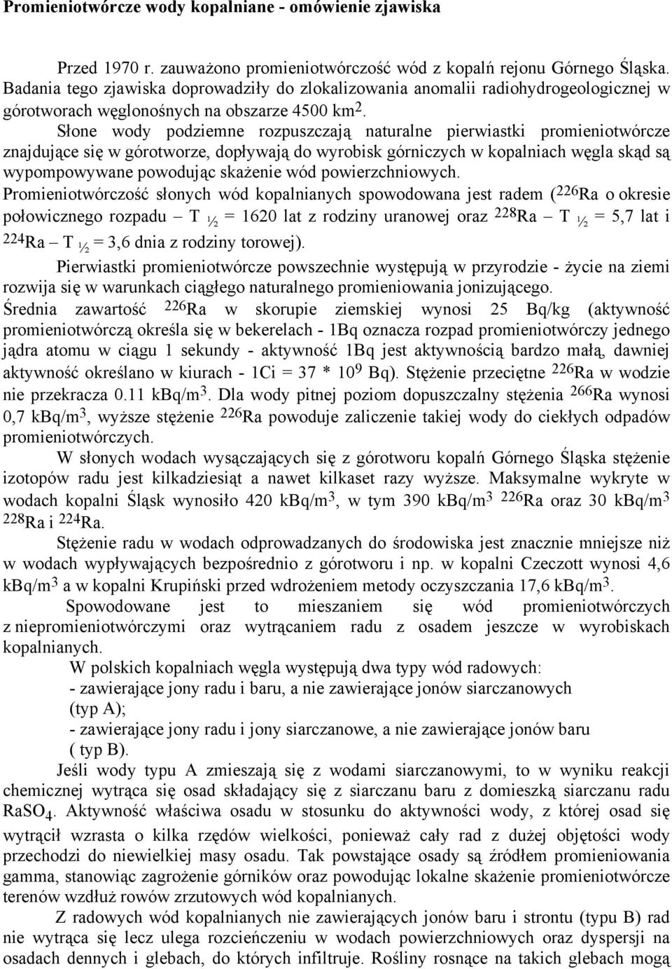 Słone wody podziemne rozpuszczają naturalne pierwiastki promieniotwórcze znajdujące się w górotworze, dopływają do wyrobisk górniczych w kopalniach węgla skąd są wypompowywane powodując skażenie wód