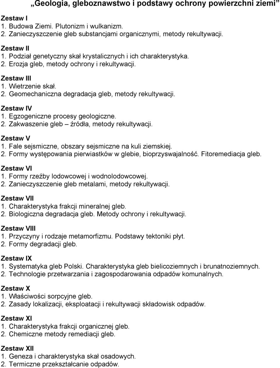 1. Fale sejsmiczne, obszary sejsmiczne na kuli ziemskiej. 2. Formy występowania pierwiastków w glebie, bioprzyswajalność. Fitoremediacja gleb. 1. Formy rzeźby lodowcowej i wodnolodowcowej. 2. Zanieczyszczenie gleb metalami, metody rekultywacji.