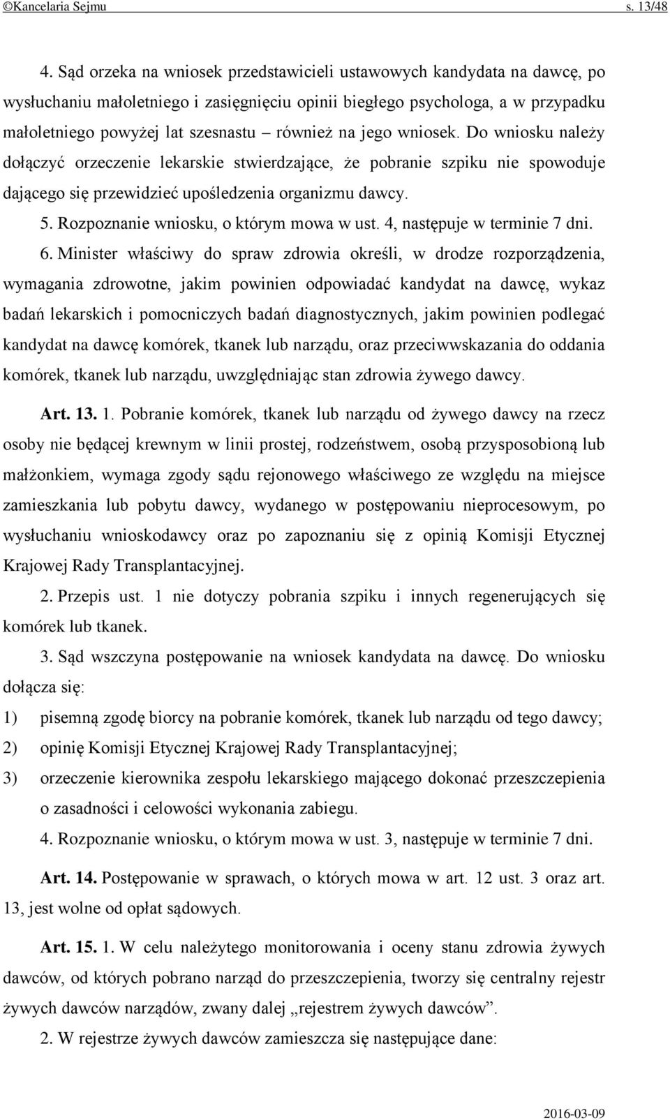 jego wniosek. Do wniosku należy dołączyć orzeczenie lekarskie stwierdzające, że pobranie szpiku nie spowoduje dającego się przewidzieć upośledzenia organizmu dawcy. 5.