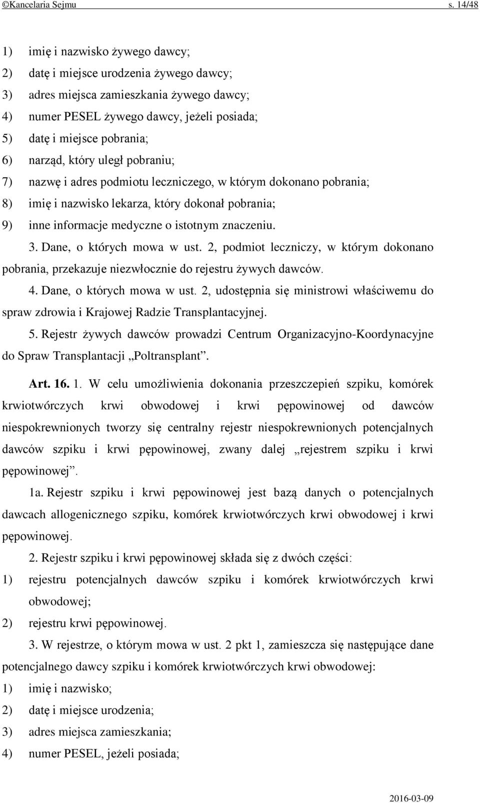 6) narząd, który uległ pobraniu; 7) nazwę i adres podmiotu leczniczego, w którym dokonano pobrania; 8) imię i nazwisko lekarza, który dokonał pobrania; 9) inne informacje medyczne o istotnym