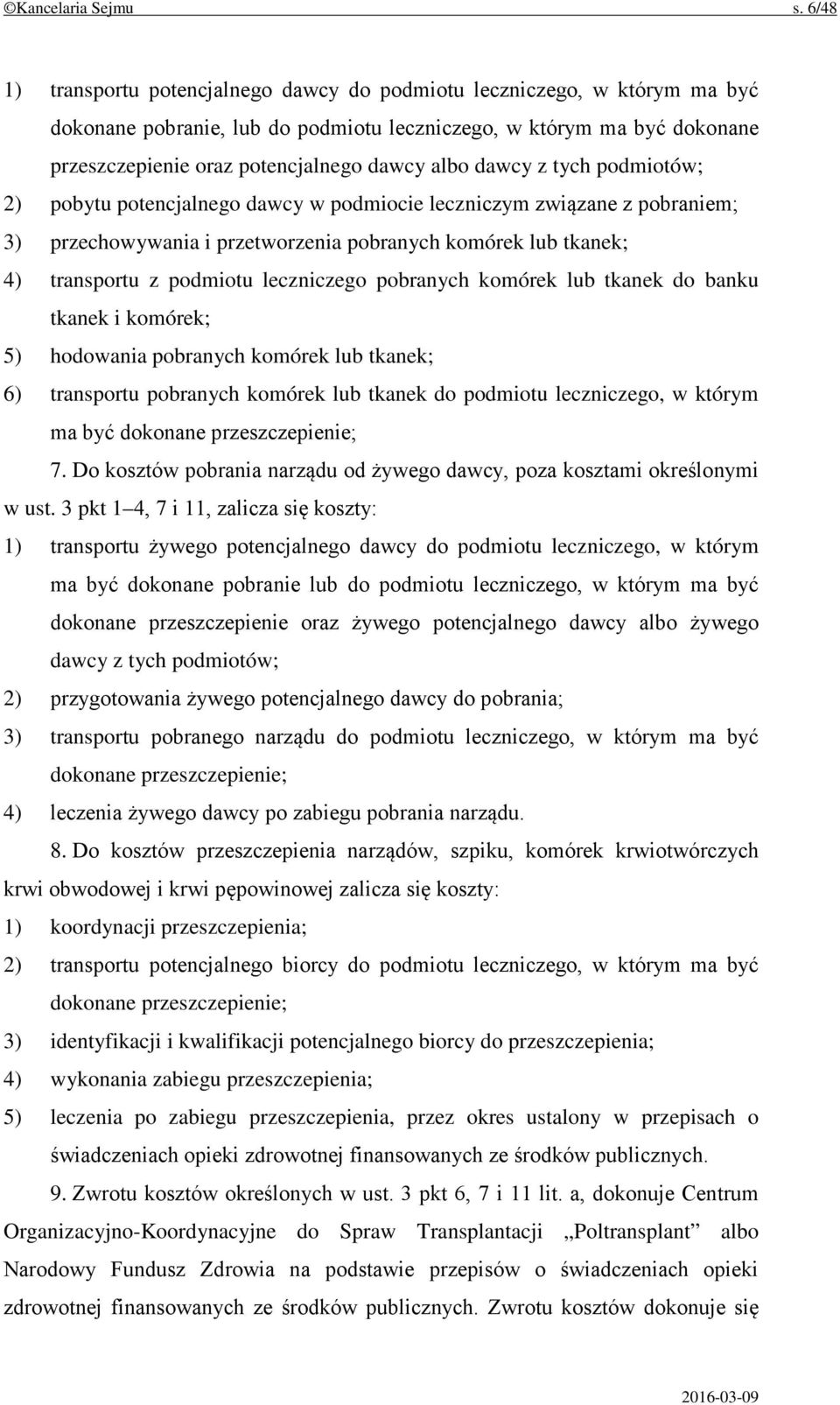 dawcy z tych podmiotów; 2) pobytu potencjalnego dawcy w podmiocie leczniczym związane z pobraniem; 3) przechowywania i przetworzenia pobranych komórek lub tkanek; 4) transportu z podmiotu leczniczego