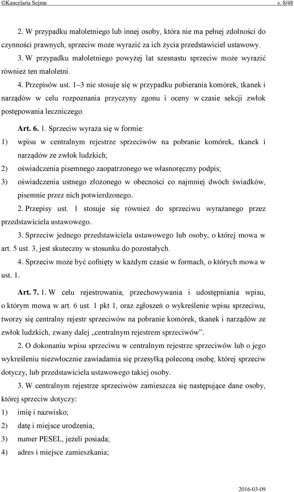 1 3 nie stosuje się w przypadku pobierania komórek, tkanek i narządów w celu rozpoznania przyczyny zgonu i oceny w czasie sekcji zwłok postępowania leczniczego. Art. 6. 1.